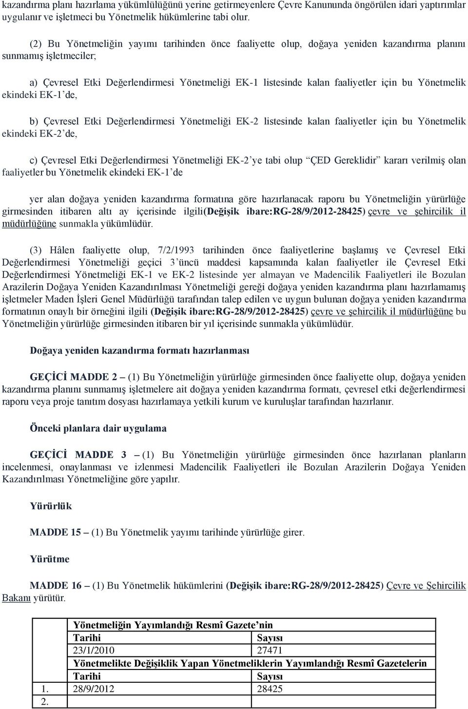 için bu Yönetmelik ekindeki EK-1 de, b) Çevresel Etki Değerlendirmesi Yönetmeliği EK-2 listesinde kalan faaliyetler için bu Yönetmelik ekindeki EK-2 de, c) Çevresel Etki Değerlendirmesi Yönetmeliği