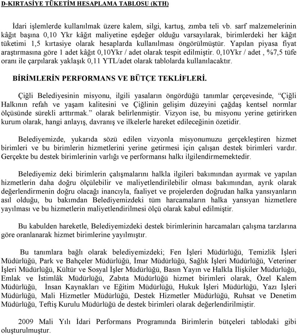 Yapılan piyasa fiyat araştırmasına göre 1 adet kâğıt 0,10Ykr / adet olarak tespit edilmiştir. 0,10Ykr / adet, %7,5 tüfe oranı ile çarpılarak yaklaşık 0,11 YTL/adet olarak tablolarda kullanılacaktır.