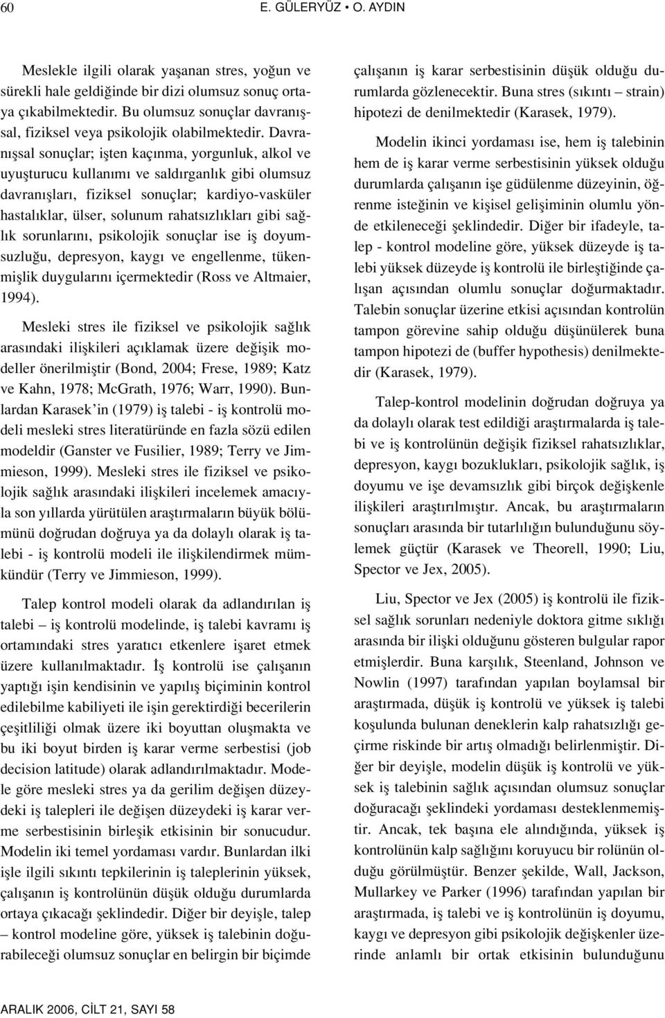 Davran flsal sonuçlar; iflten kaç nma, yorgunluk, alkol ve uyuflturucu kullan m ve sald rganl k gibi olumsuz davran fllar, fiziksel sonuçlar; kardiyo-vasküler hastal klar, ülser, solunum rahats zl