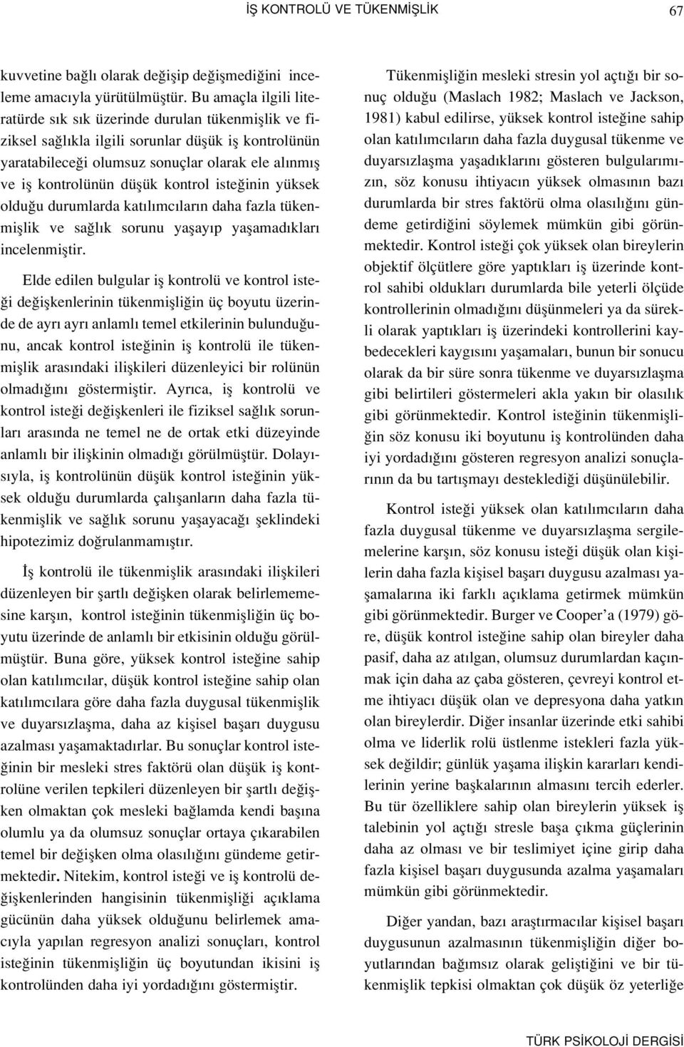 düflük kontrol iste inin yüksek oldu u durumlarda kat l mc lar n daha fazla tükenmifllik ve sa l k sorunu yaflay p yaflamad klar incelenmifltir.