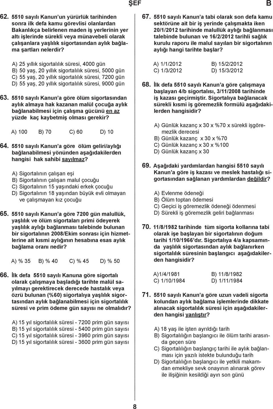 ) 25 yıllık sigortlılık süresi, 4000 gün B) 50 yş, 20 yıllık sigortlılık süresi, 5000 gün C) 55 yş, 20 yıllık sigortlılık süresi, 7200 gün D) 55 yş, 20 yıllık sigortlılık süresi, 9000 gün 63.
