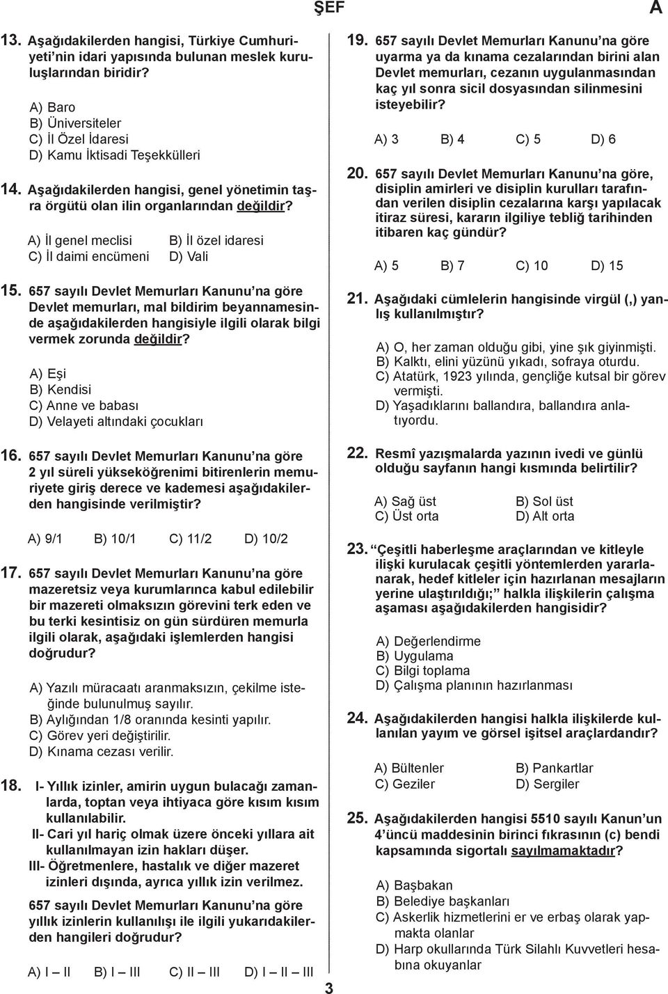 657 syılı Devlet Memurlrı Knunu n göre Devlet memurlrı, ml ilirim eynnmesine şğıkileren hngisiyle ilgili olrk ilgi vermek zorun eğilir? ) Eşi B) Kenisi C) nne ve sı D) Velyeti ltınki çouklrı 16.