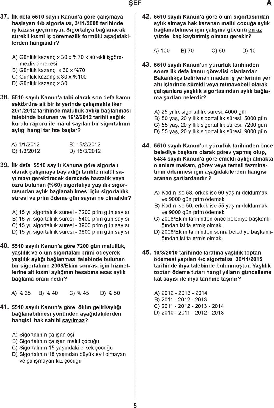 5510 syılı Knun ti olrk son ef kmu sektörüne it ir iş yerine çlışmkt iken 20/1/2012 trihine mlullük ylığı ğlnmsı tleine ulunn ve 16/2/2012 trihli sğlık kurulu rporu ile mlul syıln ir sigortlının