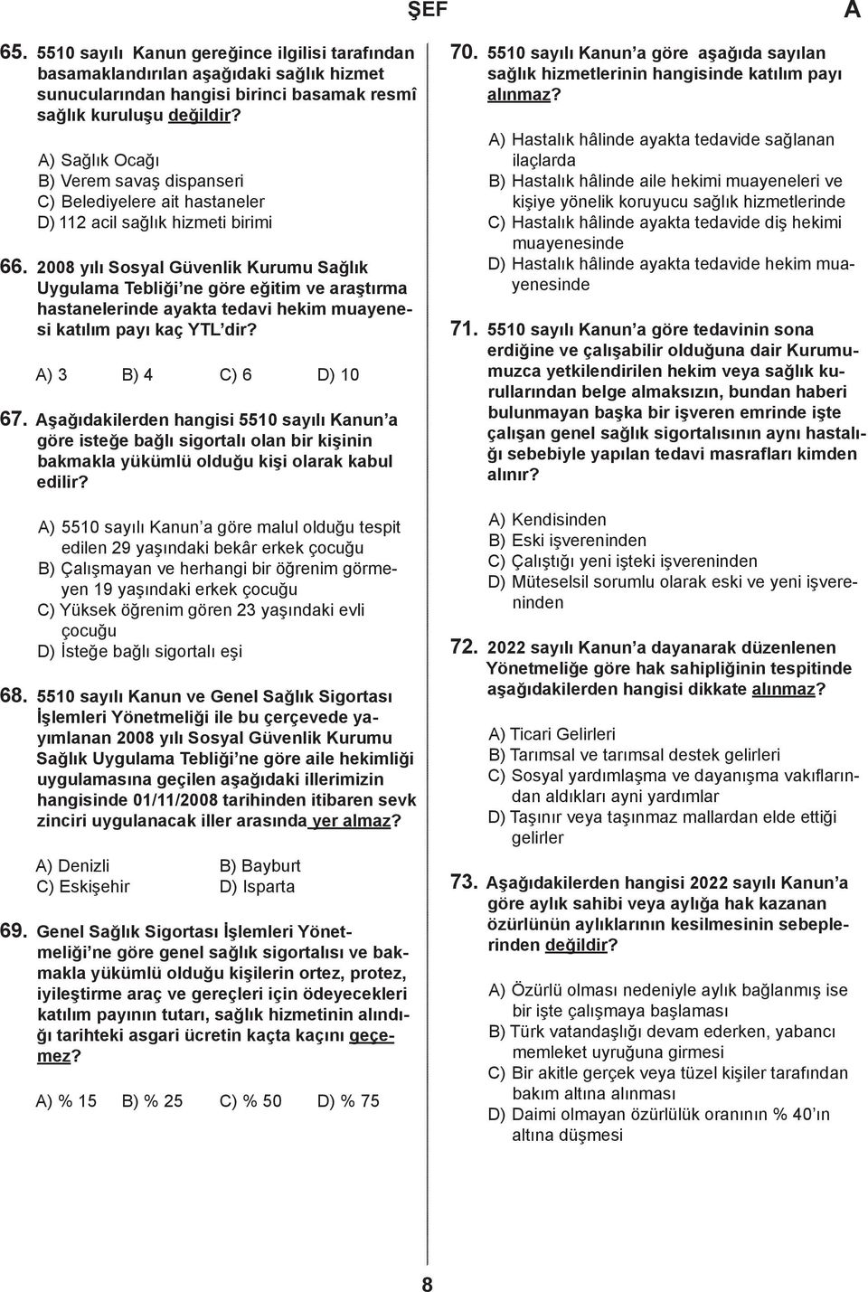 2008 yılı Sosyl Güvenlik Kurumu Sğlık Uygulm Teliği ne göre eğitim ve rştırm hstnelerine ykt tevi hekim muyenesi ktılım pyı kç YTL ir? ) 3 B) 4 C) 6 D) 10 67.