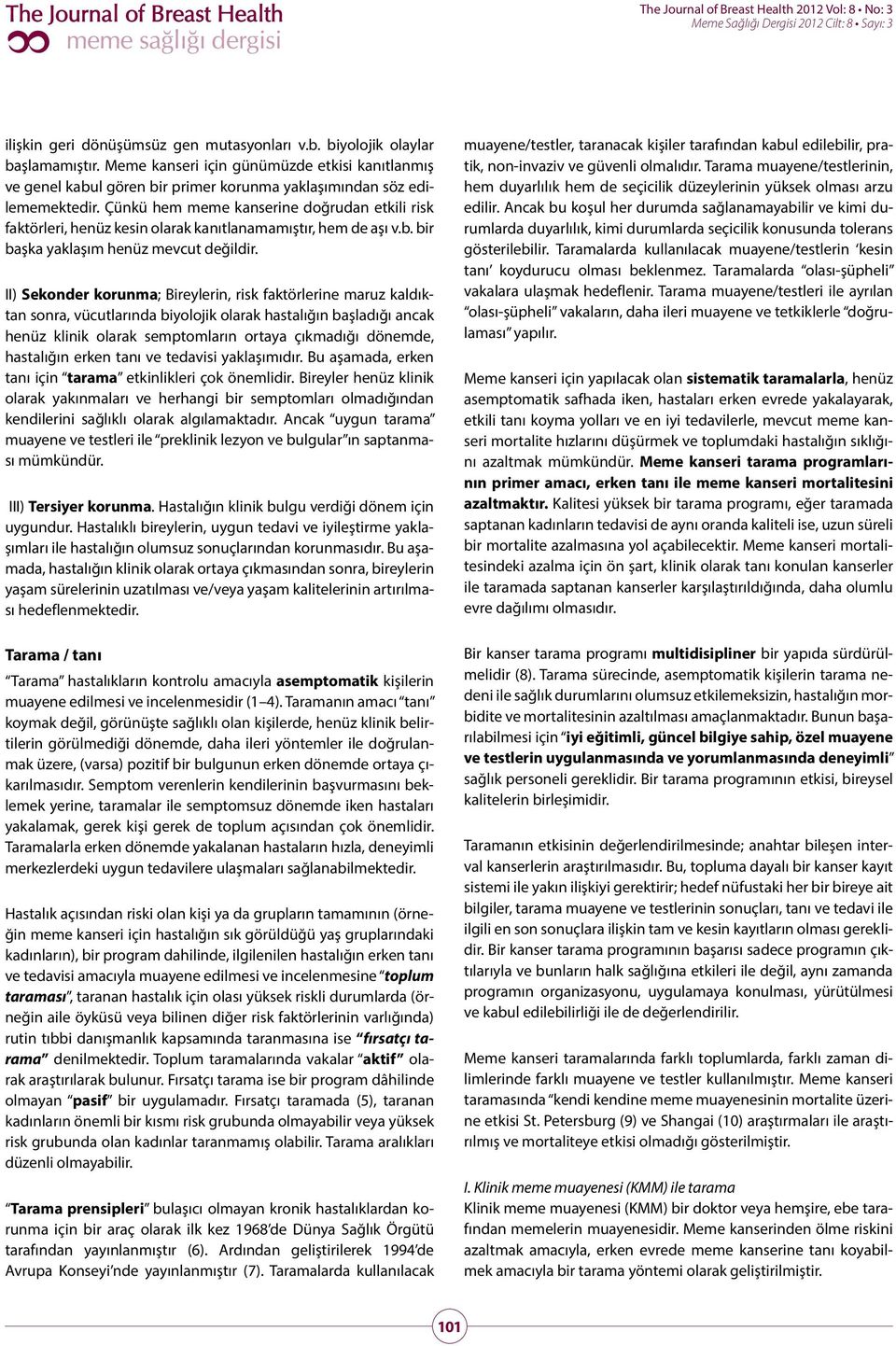 II) Sekonder korunma; Bireylerin, risk faktörlerine maruz kaldıktan sonra, vücutlarında biyolojik olarak hastalığın başladığı ancak henüz klinik olarak semptomların ortaya çıkmadığı dönemde,