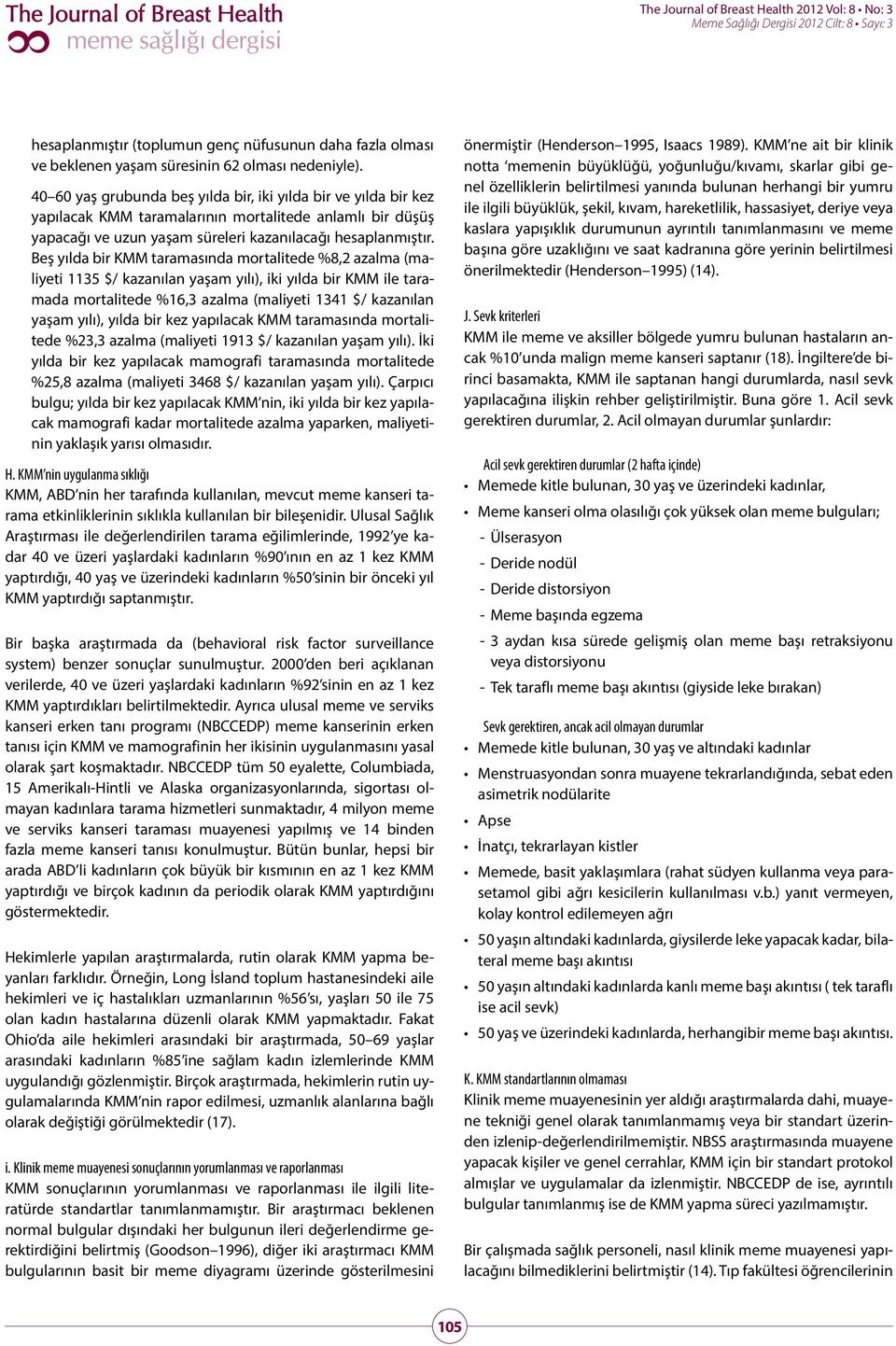 Beş yılda bir KMM taramasında mortalitede %8,2 azalma (maliyeti 1135 $/ kazanılan yaşam yılı), iki yılda bir KMM ile taramada mortalitede %16,3 azalma (maliyeti 1341 $/ kazanılan yaşam yılı), yılda