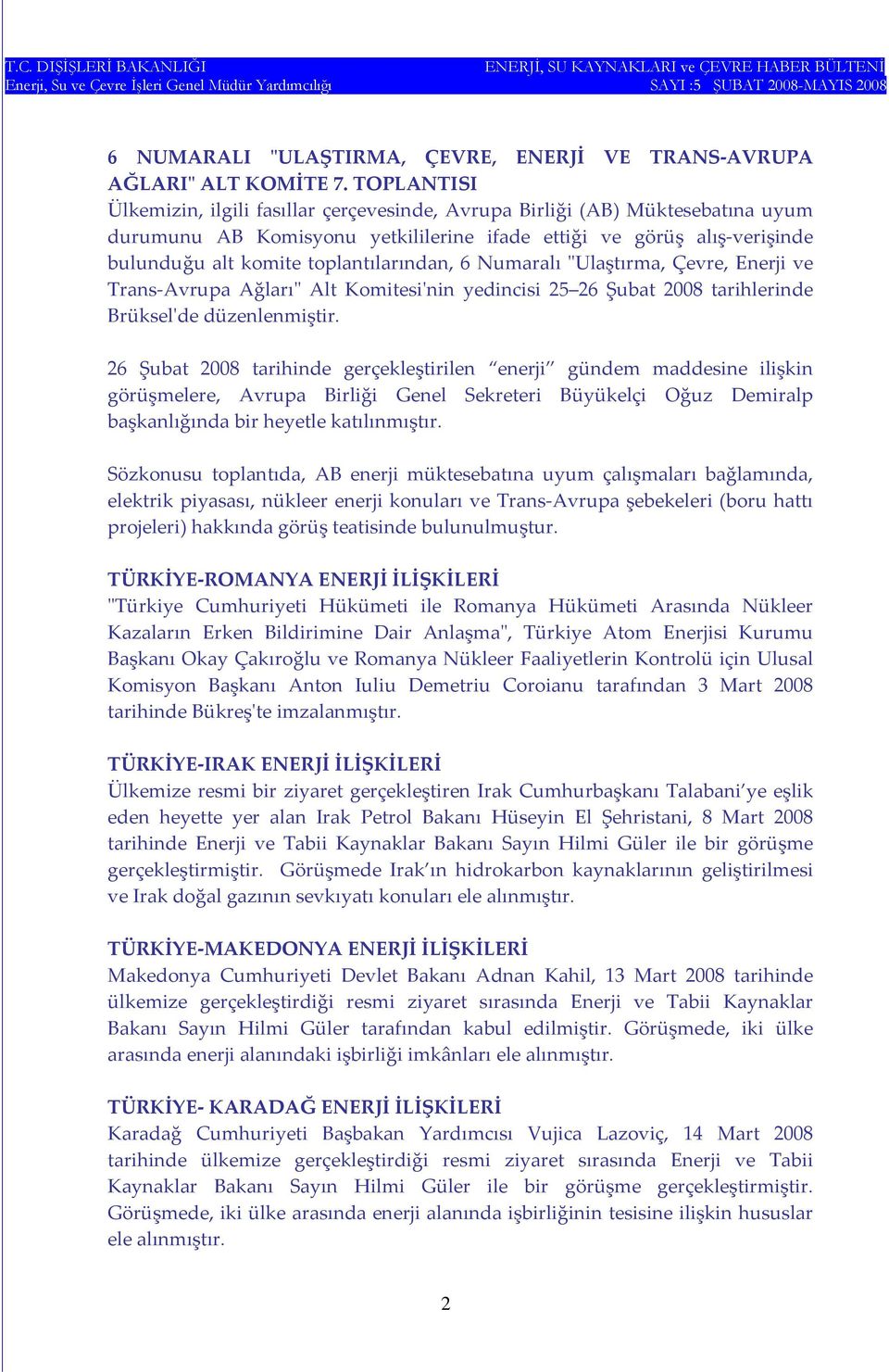 toplantılarından, 6 Numaralı ʺUlaştırma, Çevre, Enerji ve Trans Avrupa Ağlarıʺ Alt Komitesiʹnin yedincisi 25 26 Şubat 2008 tarihlerinde Brükselʹde düzenlenmiştir.