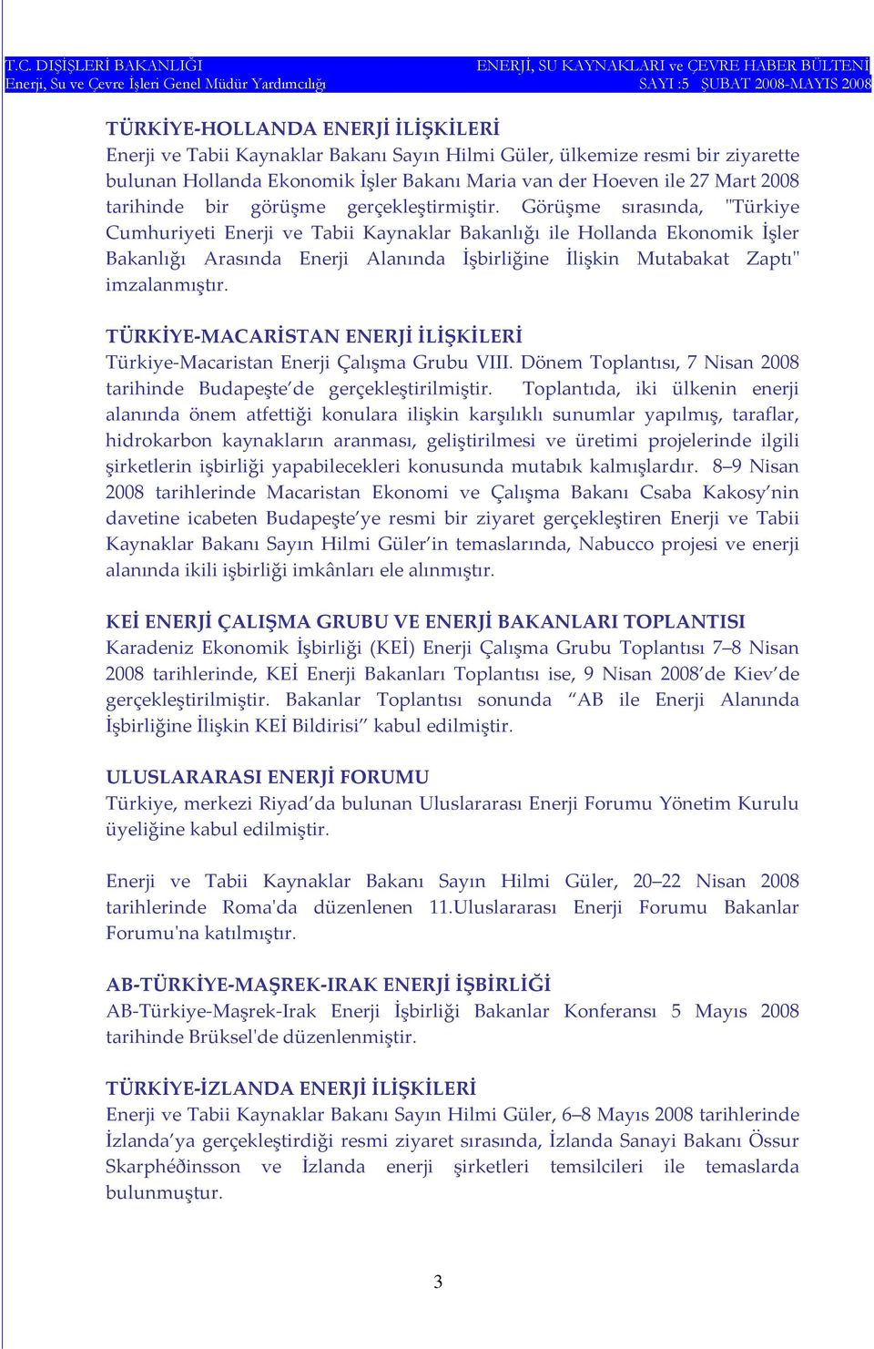 Görüşme sırasında, ʺTürkiye Cumhuriyeti Enerji ve Tabii Kaynaklar Bakanlığı ile Hollanda Ekonomik İşler Bakanlığı Arasında Enerji Alanında İşbirliğine İlişkin Mutabakat Zaptıʺ imzalanmıştır.