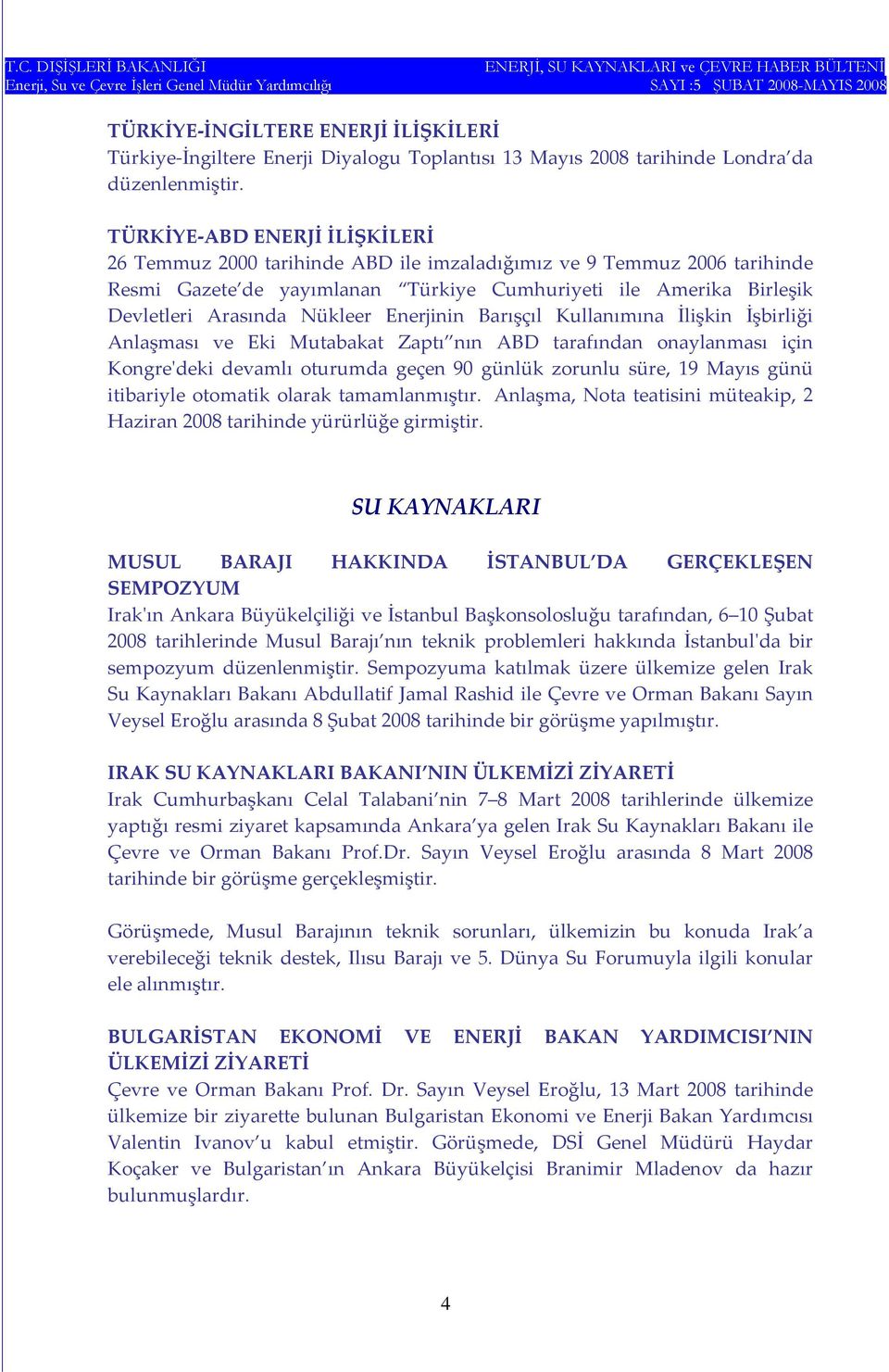 Enerjinin Barışçıl Kullanımına İlişkin İşbirliği Anlaşması ve Eki Mutabakat Zaptı nın ABD tarafından onaylanması için Kongreʹdeki devamlı oturumda geçen 90 günlük zorunlu süre, 19 Mayıs günü