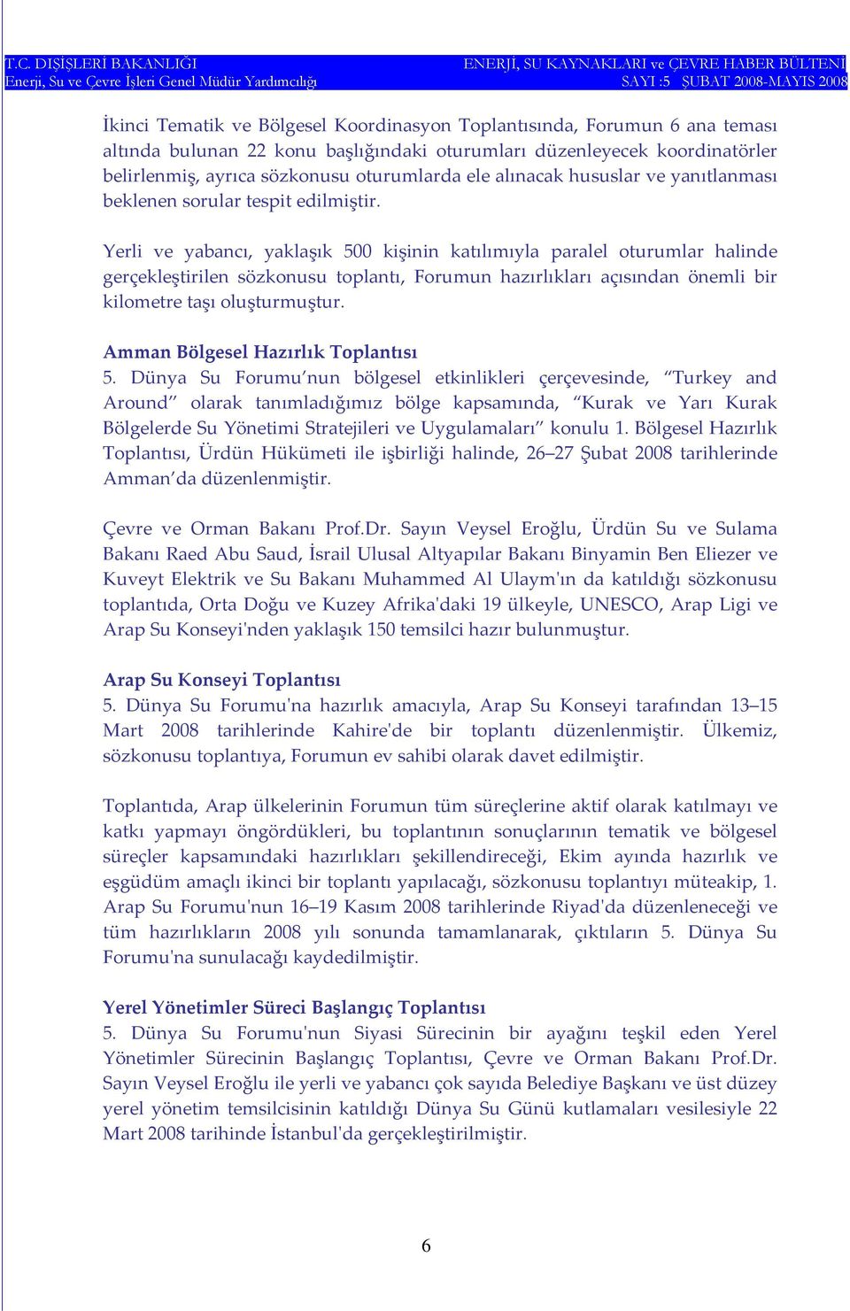 Yerli ve yabancı, yaklaşık 500 kişinin katılımıyla paralel oturumlar halinde gerçekleştirilen sözkonusu toplantı, Forumun hazırlıkları açısından önemli bir kilometre taşı oluşturmuştur.