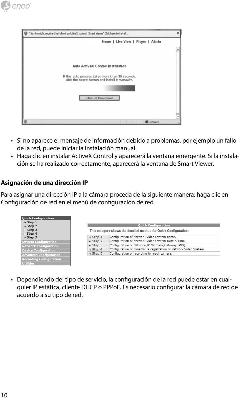 Asignación de una dirección IP Para asignar una dirección IP a la cámara proceda de la siguiente manera: haga clic en Configuración de red en el menú de