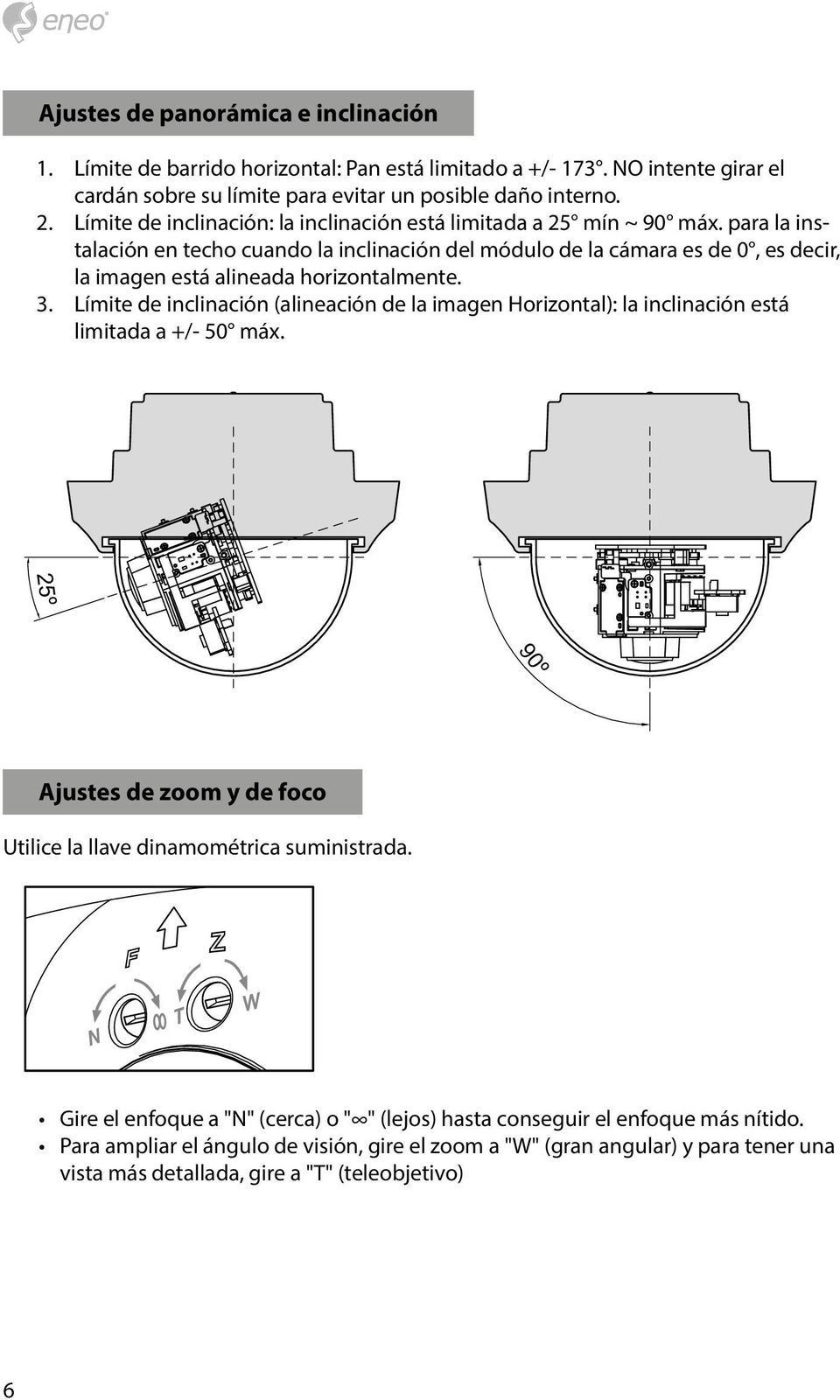 para la instalación en techo cuando la inclinación del módulo de la cámara es de 0, es decir, la imagen está alineada horizontalmente. 3.