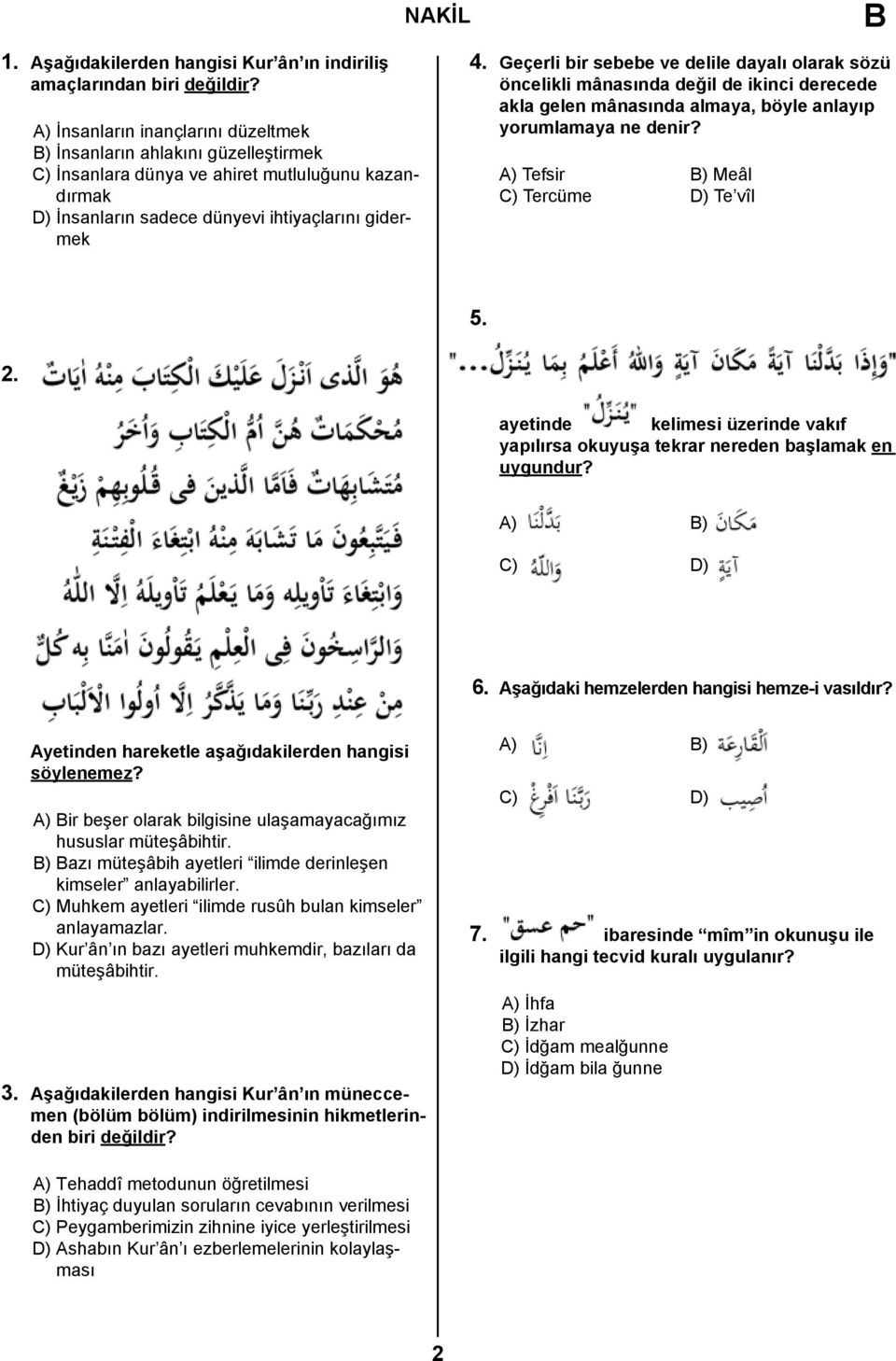 Geçerli bir sebebe ve delile dayalı olarak sözü öncelikli mânasında değil de ikinci derecede akla gelen mânasında almaya, böyle anlayıp yorumlamaya ne denir? A) Tefsir B) Meâl C) Tercüme D) Te vîl 5.