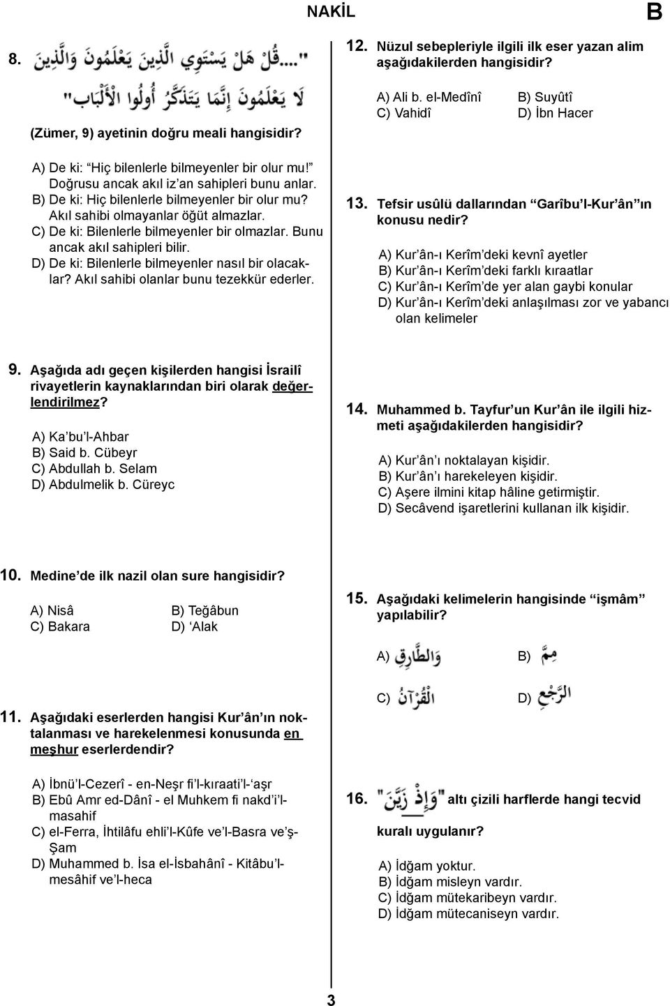 Bunu ancak akıl sahipleri bilir. D) De ki: Bilenlerle bilmeyenler nasıl bir olacaklar? Akıl sahibi olanlar bunu tezekkür ederler. A) Ali b. el-medînî B) Suyûtî C) Vahidî D) İbn Hacer 13.