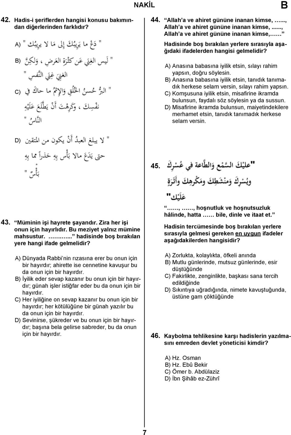 B) Anasına babasına iyilik etsin, tanıdık tanımadık herkese selam versin, sılayı rahim yapsın. C) Komşusuna iyilik etsin, misafirine ikramda bulunsun, faydalı söz söylesin ya da sussun.