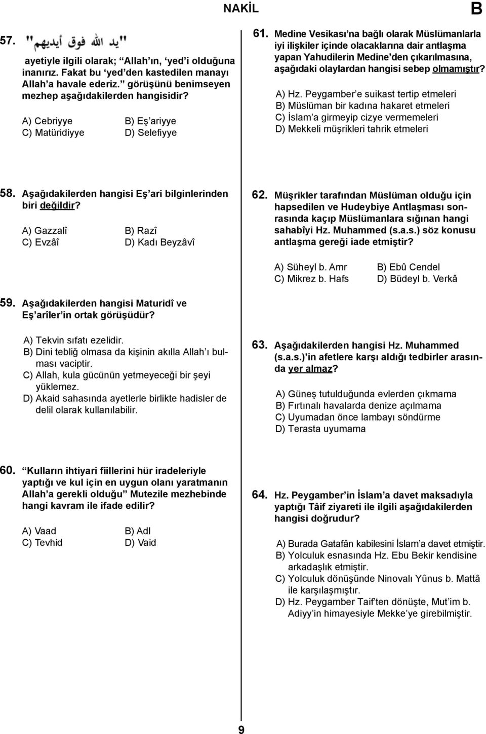 Medine Vesikası na bağlı olarak Müslümanlarla iyi ilişkiler içinde olacaklarına dair antlaşma yapan Yahudilerin Medine den çıkarılmasına, aşağıdaki olaylardan hangisi sebep olmamıştır? A) Hz.