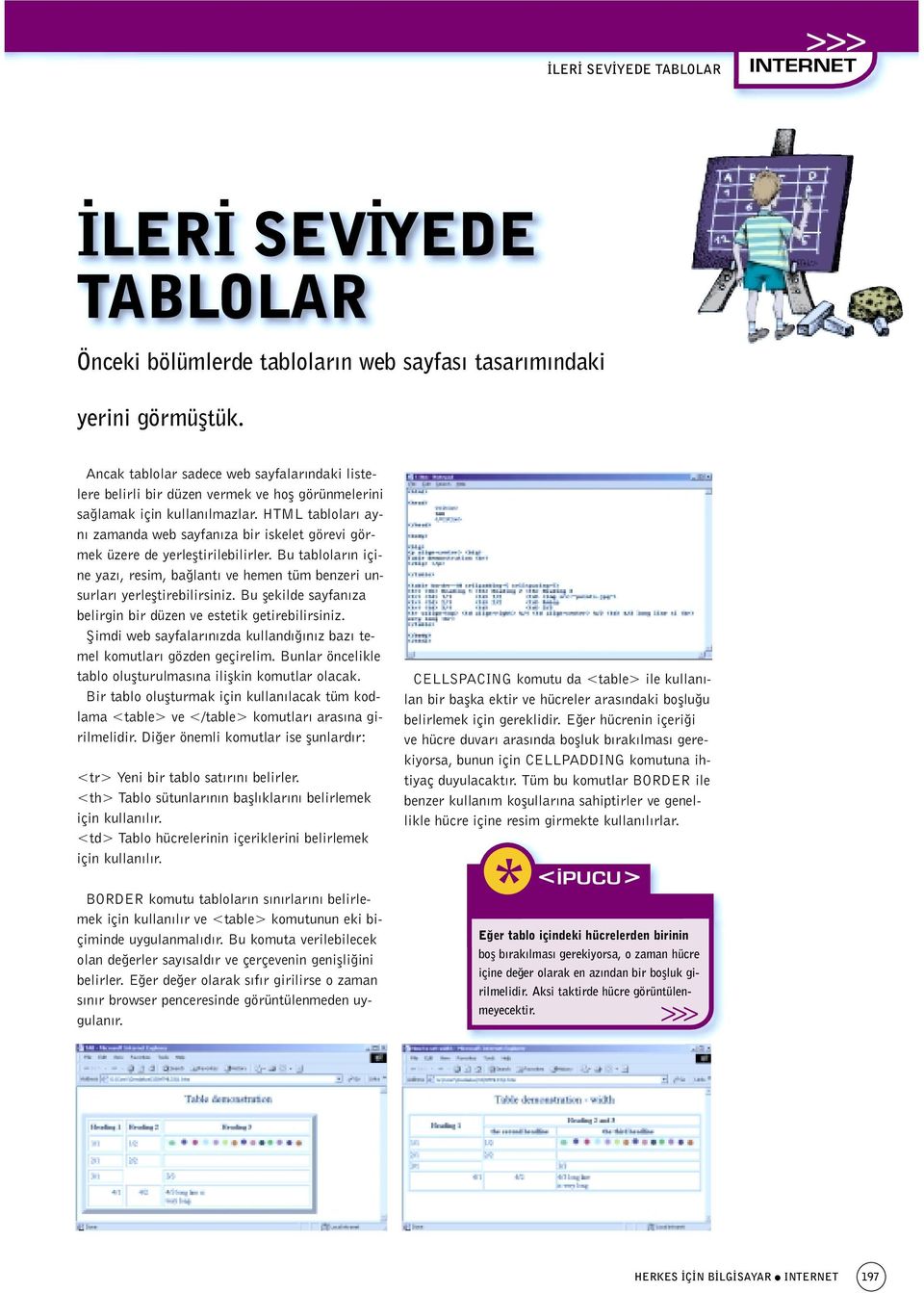 HTML tablolar ayn zamanda web sayfan za bir iskelet görevi görmek üzere de yerlefltirilebilirler. Bu tablolar n içine yaz, resim, ba lant ve hemen tüm benzeri unsurlar yerlefltirebilirsiniz.