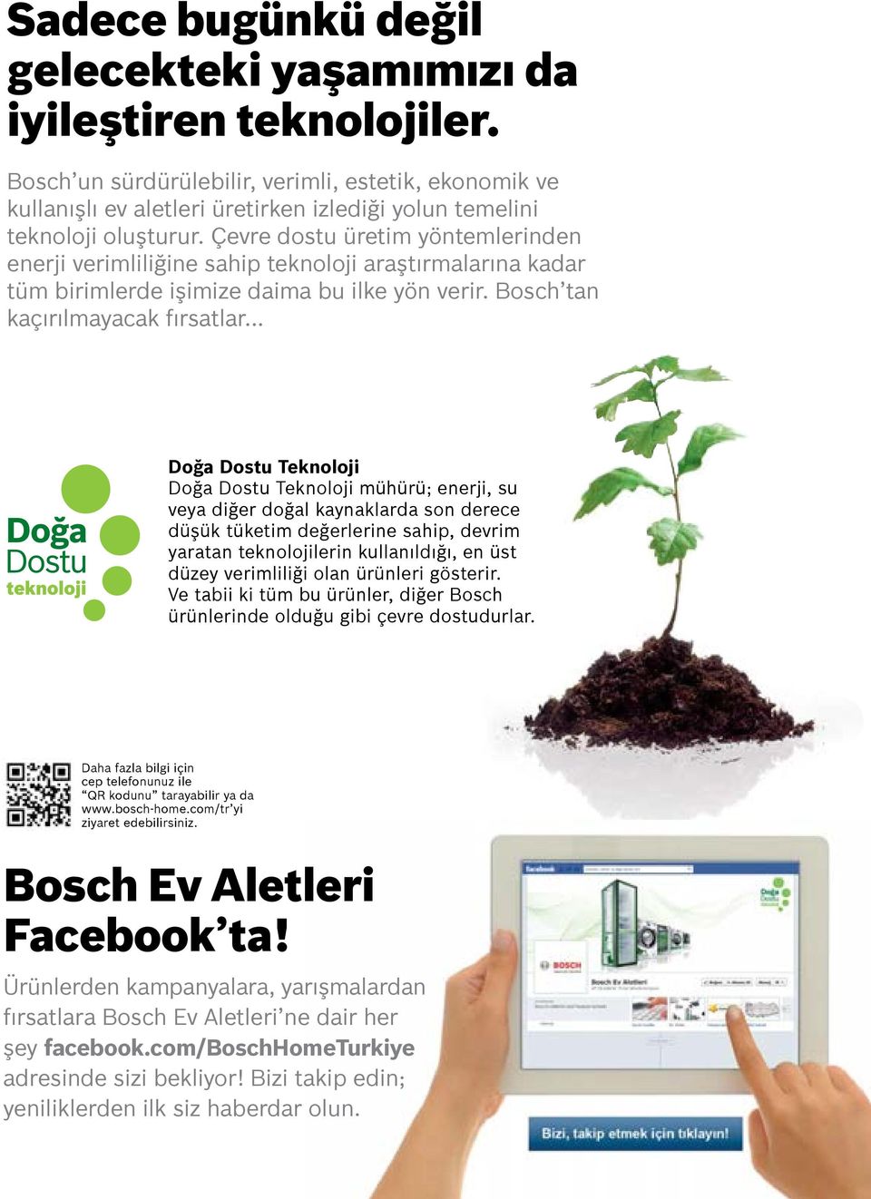 Çevre dostu üretim yöntemlerinden enerji verimliliğine sahip teknoloji araştırmalarına kadar tüm birimlerde işimize daima bu ilke yön verir. Bosch tan kaçırılmayacak fırsatlar.