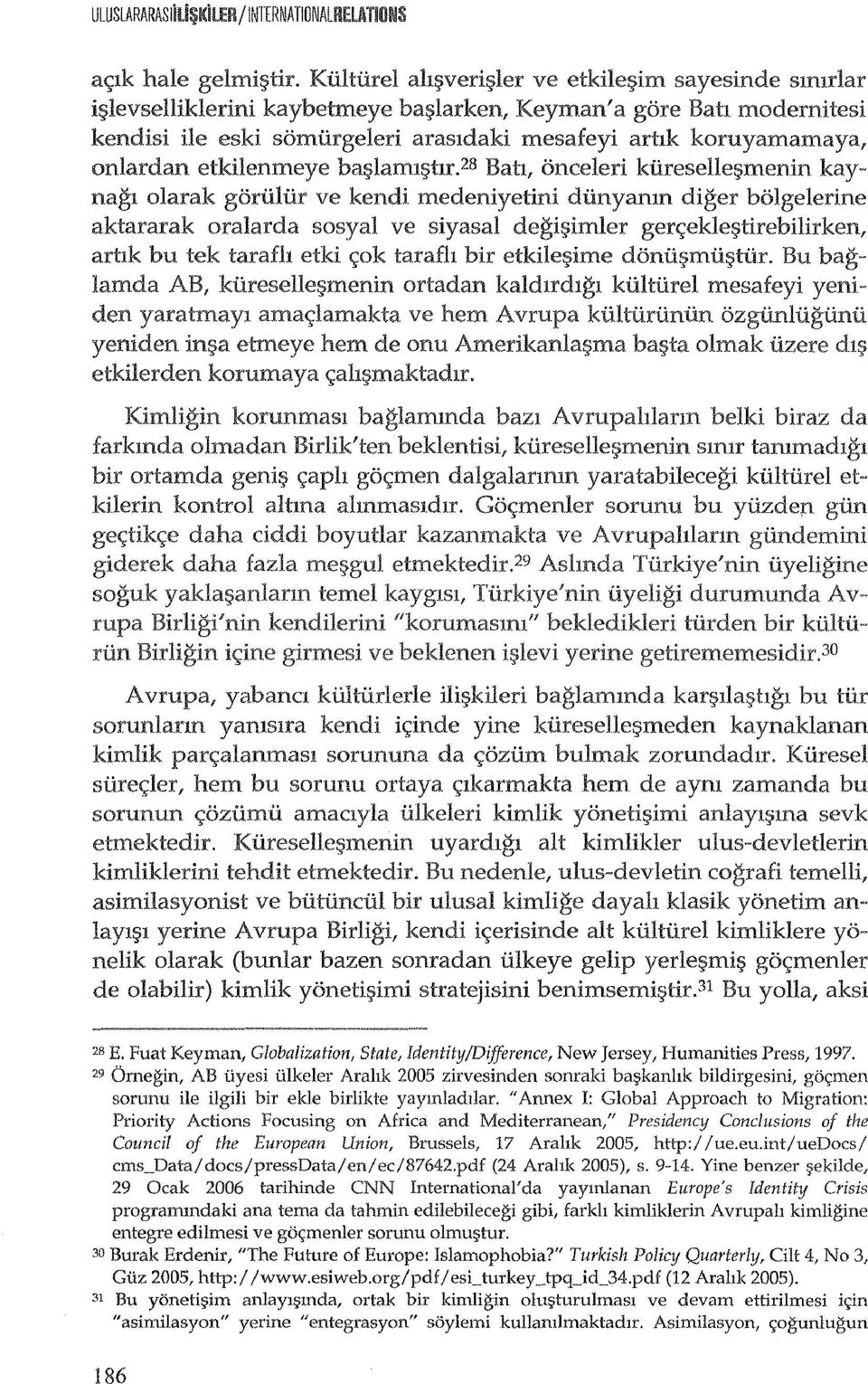 28 Bah, onceleri kuresellef]menin kay, nagl olarak goriilur ve kendi medeniyetini dunyanm diger bolgelerine aktararak oralarda sosyal ve siyasal degif]imler gen;eklef]tirebilirken, artlk bu tek