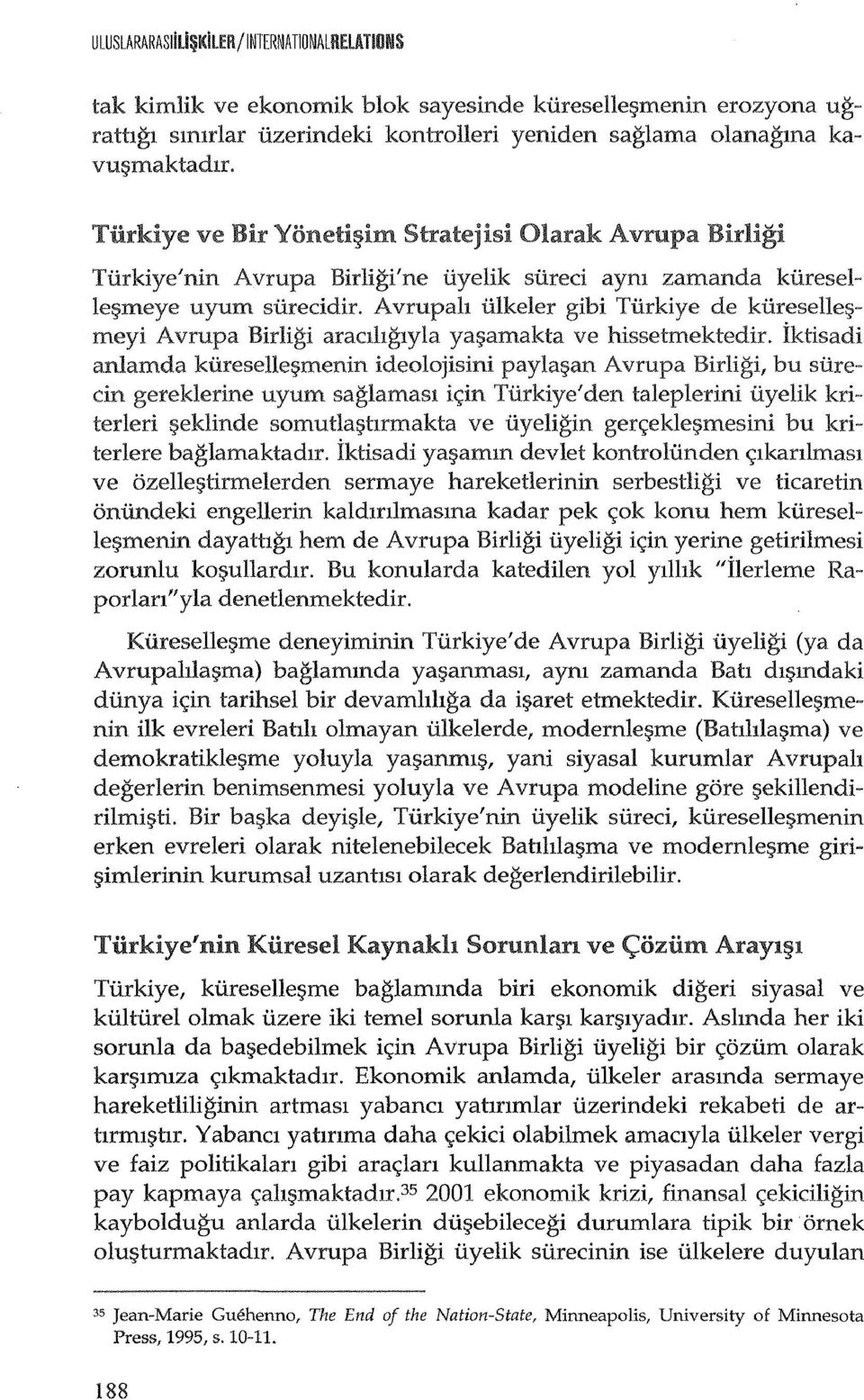 amakta ve hissetmektedir. iktisadi anlamda kuresellef;>menin ideolojisini paylaf?an A vrupa Birligi, bu suredn gereklerine uyum saglamasl ic;in Turkiye'den taleplerini uyelik kriterleri f?