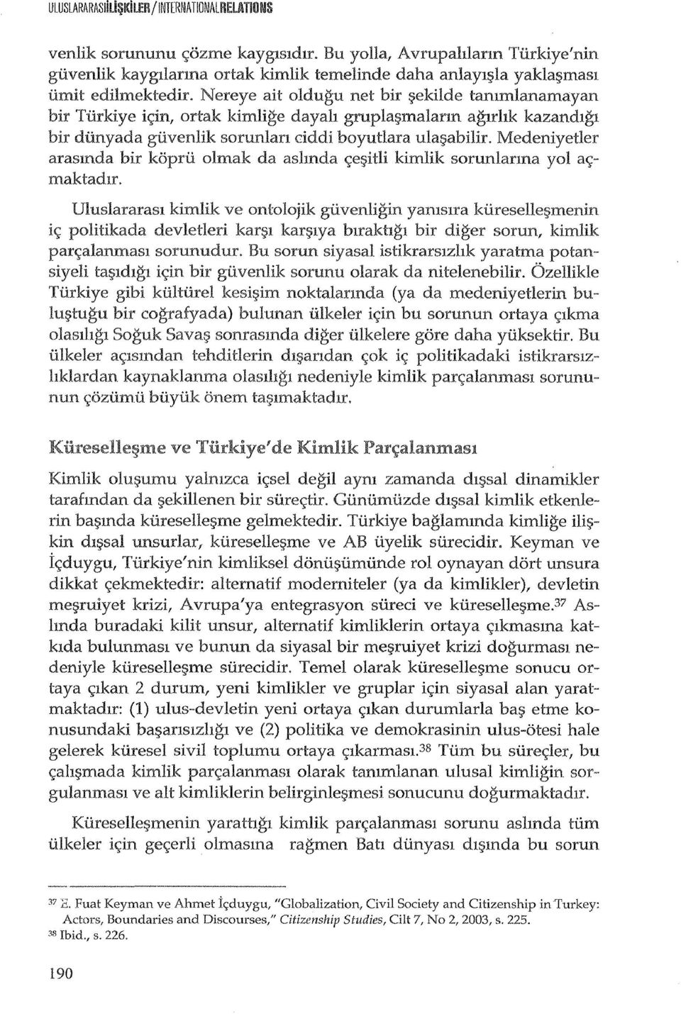 gruplaf;>malann aglrhk kazandigl dilnyada gilvenlik sorunlan dddi boyutlara ulaf;>abilir. Medeniyetler arasmda bir kopril olmak c;ef;>itli kimlik sorunlarma yol ac;- maktadlr.