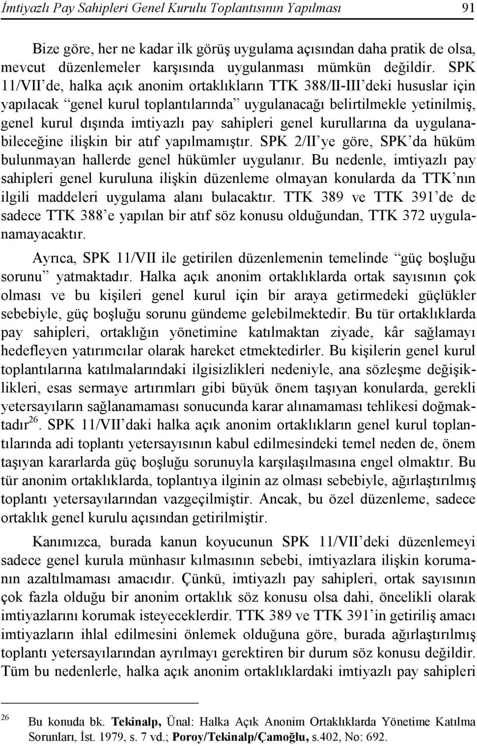 sahipleri genel kurullarına da uygulanabileceğine ilişkin bir atıf yapılmamıştır. SPK 2/II ye göre, SPK da hüküm bulunmayan hallerde genel hükümler uygulanır.