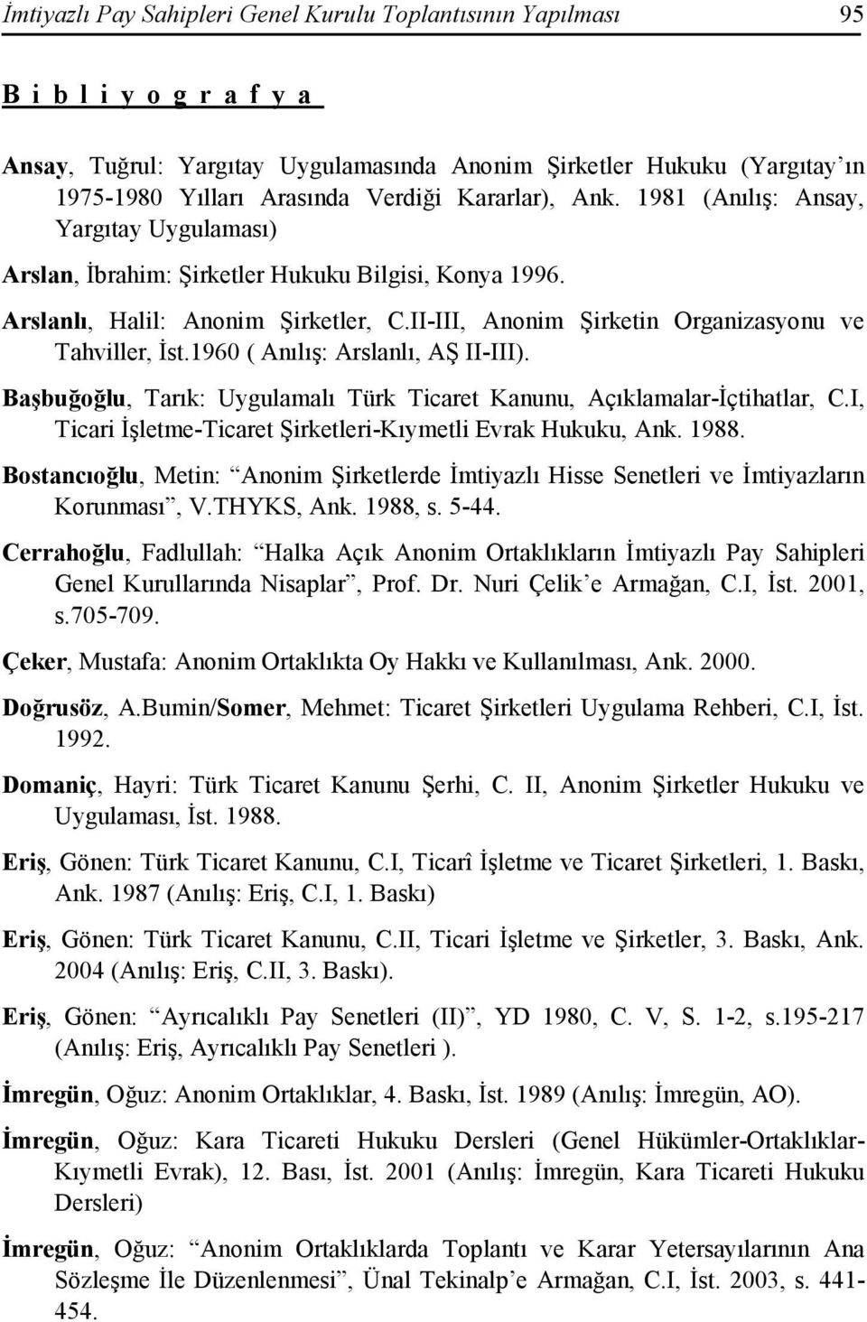 II-III, Anonim Şirketin Organizasyonu ve Tahviller, Đst.1960 ( Anılış: Arslanlı, AŞ II-III). Başbuğoğlu, Tarık: Uygulamalı Türk Ticaret Kanunu, Açıklamalar-Đçtihatlar, C.