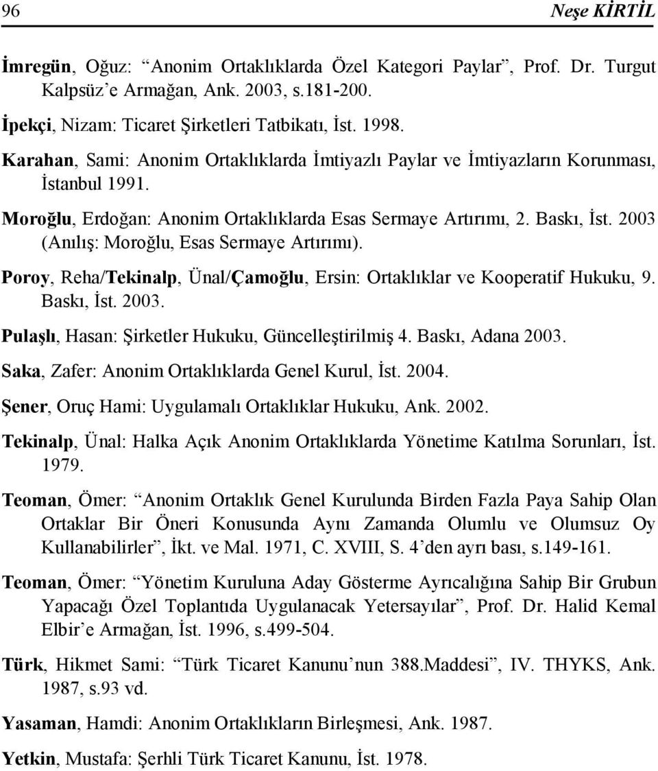 2003 (Anılış: Moroğlu, Esas Sermaye Artırımı). Poroy, Reha/Tekinalp, Ünal/Çamoğlu, Ersin: Ortaklıklar ve Kooperatif Hukuku, 9. Baskı, Đst. 2003. Pulaşlı, Hasan: Şirketler Hukuku, Güncelleştirilmiş 4.