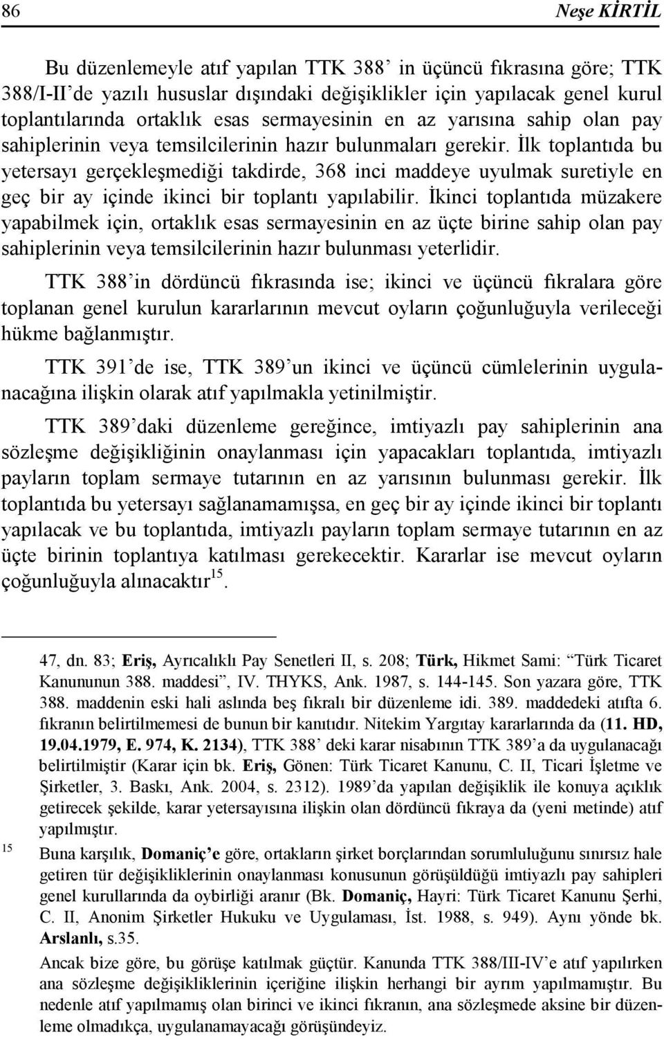 Đlk toplantıda bu yetersayı gerçekleşmediği takdirde, 368 inci maddeye uyulmak suretiyle en geç bir ay içinde ikinci bir toplantı yapılabilir.