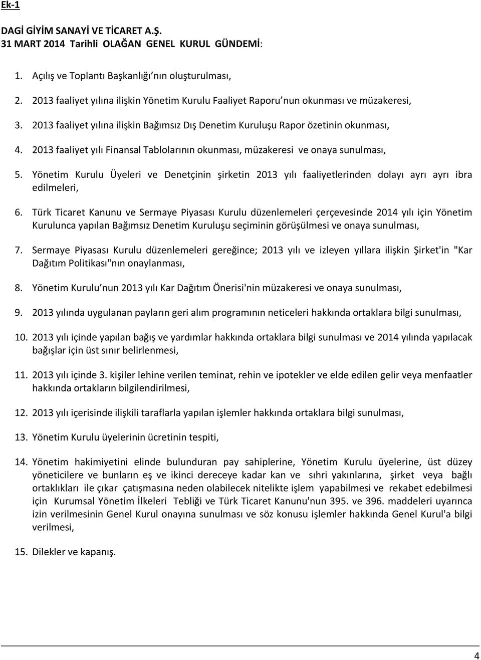 2013 faaliyet yılı Finansal Tablolarının okunması, müzakeresi ve onaya sunulması, 5. Yönetim Kurulu Üyeleri ve Denetçinin şirketin 2013 yılı faaliyetlerinden dolayı ayrı ayrı ibra edilmeleri, 6.