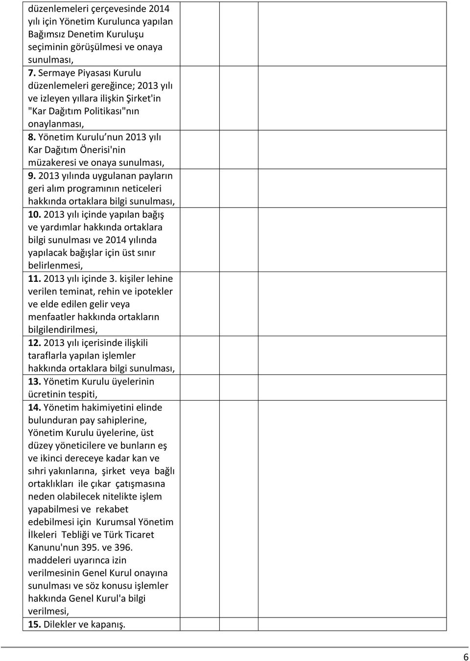 Yönetim Kurulu nun 2013 yılı Kar Dağıtım Önerisi'nin müzakeresi ve onaya sunulması, 9. 2013 yılında uygulanan payların geri alım programının neticeleri hakkında ortaklara bilgi sunulması, 10.