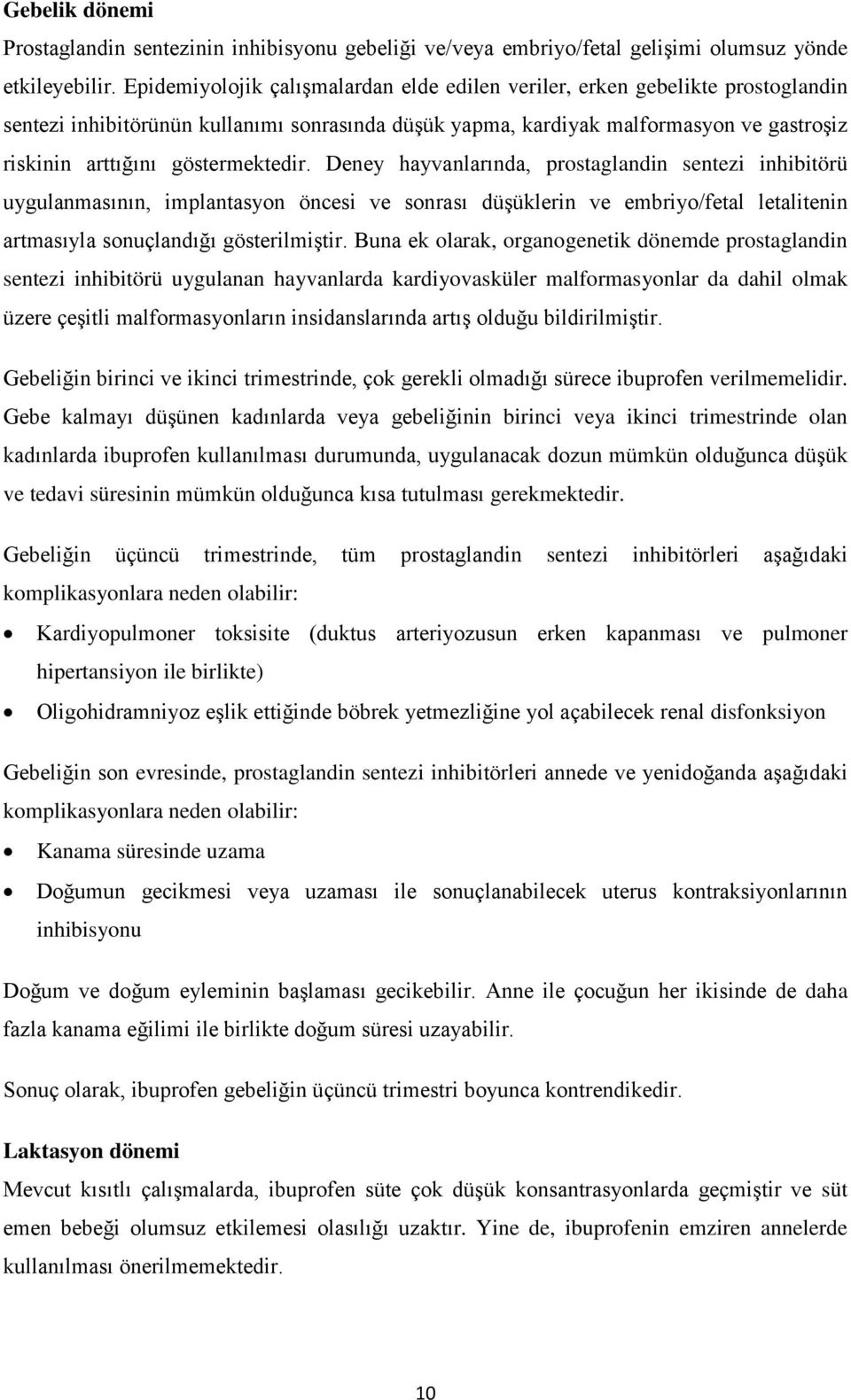 göstermektedir. Deney hayvanlarında, prostaglandin sentezi inhibitörü uygulanmasının, implantasyon öncesi ve sonrası düşüklerin ve embriyo/fetal letalitenin artmasıyla sonuçlandığı gösterilmiştir.