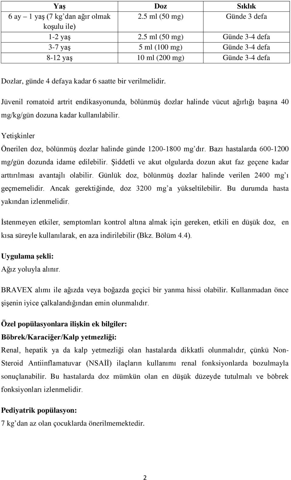 Jüvenil romatoid artrit endikasyonunda, bölünmüş dozlar halinde vücut ağırlığı başına 40 mg/kg/gün dozuna kadar kullanılabilir.