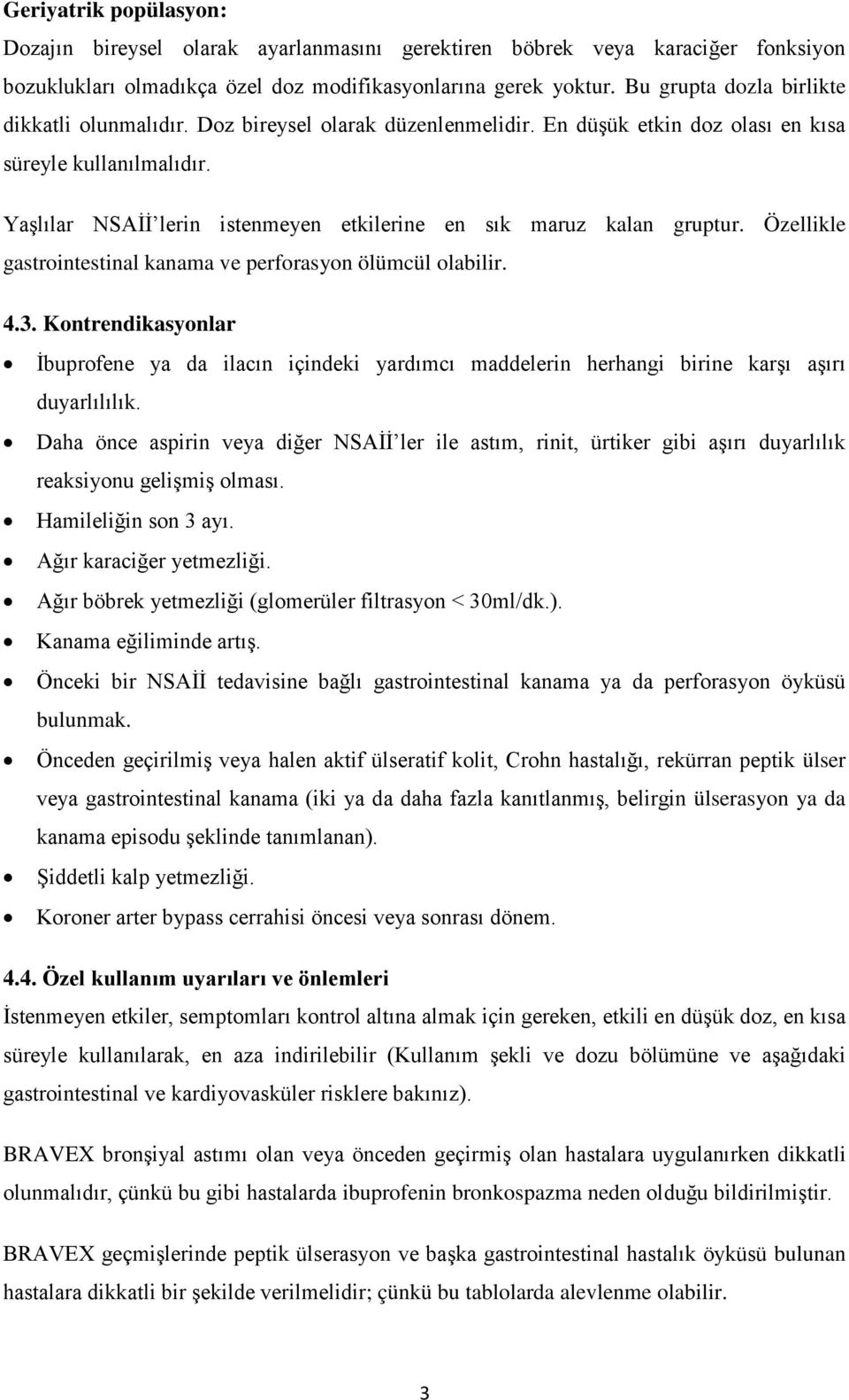 Yaşlılar NSAİİ lerin istenmeyen etkilerine en sık maruz kalan gruptur. Özellikle gastrointestinal kanama ve perforasyon ölümcül olabilir. 4.3.