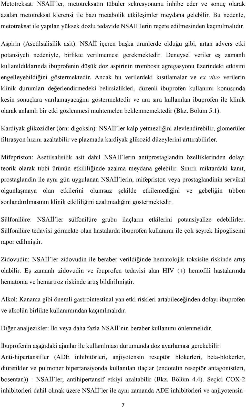 Aspirin (Asetilsalisilik asit): NSAİİ içeren başka ürünlerde olduğu gibi, artan advers etki potansiyeli nedeniyle, birlikte verilmemesi gerekmektedir.