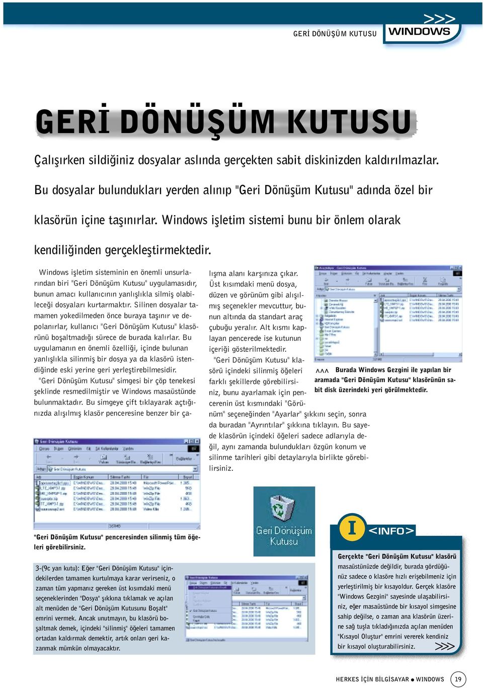 Windows iflletim sisteminin en önemli unsurlar ndan biri "Geri Dönüflüm Kutusu" uygulamas d r, bunun amac kullan c n n yanl fll kla silmifl olabilece i dosyalar kurtarmakt r.