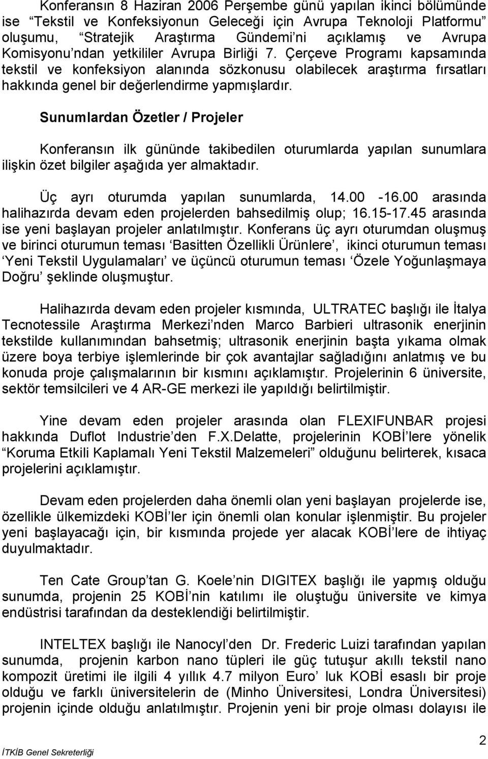 Sunumlardan Özetler / Projeler Konferansın ilk gününde takibedilen oturumlarda yapılan sunumlara ilişkin özet bilgiler aşağıda yer almaktadır. Üç ayrı oturumda yapılan sunumlarda, 14.00-16.