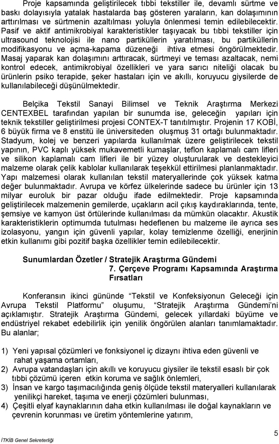 Pasif ve aktif antimikrobiyal karakteristikler taşıyacak bu tıbbi tekstiller için ultrasound teknolojisi ile nano partiküllerin yaratılması, bu partiküllerin modifikasyonu ve açma-kapama düzeneği