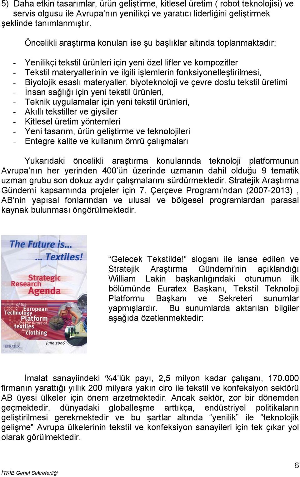 fonksiyonelleştirilmesi, - Biyolojik esaslı materyaller, biyoteknoloji ve çevre dostu tekstil üretimi - İnsan sağlığı için yeni tekstil ürünleri, - Teknik uygulamalar için yeni tekstil ürünleri, -