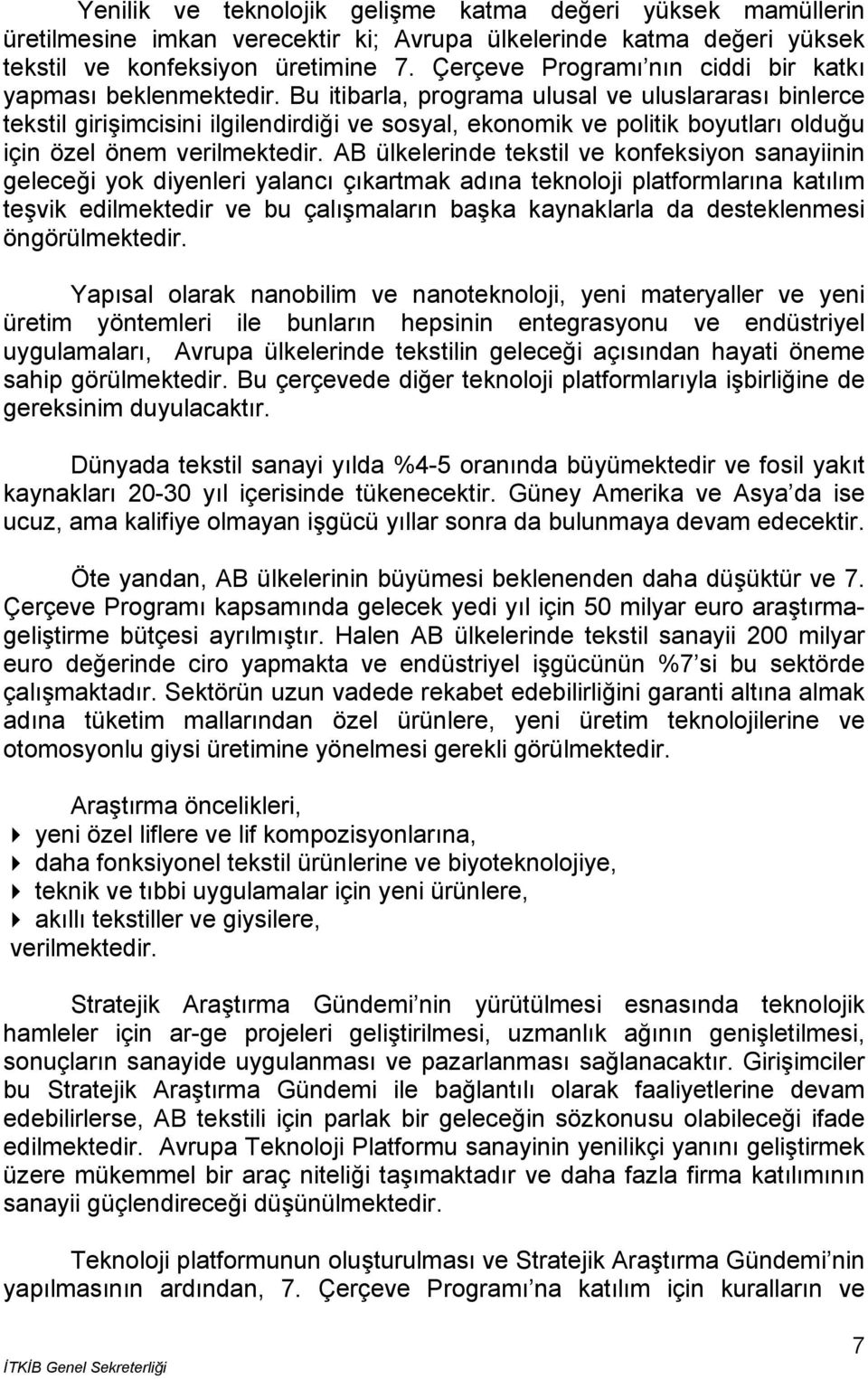 Bu itibarla, programa ulusal ve uluslararası binlerce tekstil girişimcisini ilgilendirdiği ve sosyal, ekonomik ve politik boyutları olduğu için özel önem verilmektedir.