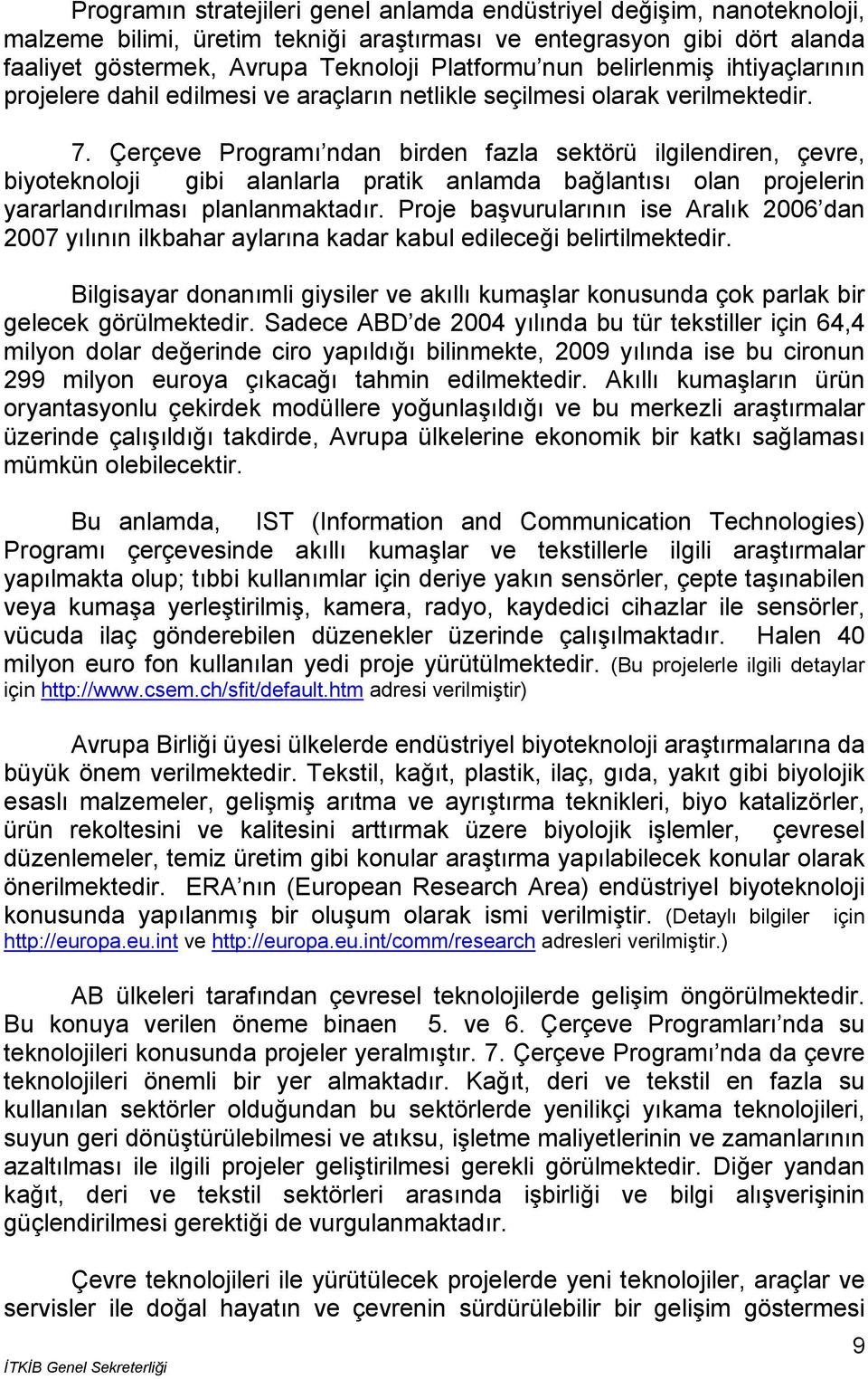 Çerçeve Programı ndan birden fazla sektörü ilgilendiren, çevre, biyoteknoloji gibi alanlarla pratik anlamda bağlantısı olan projelerin yararlandırılması planlanmaktadır.