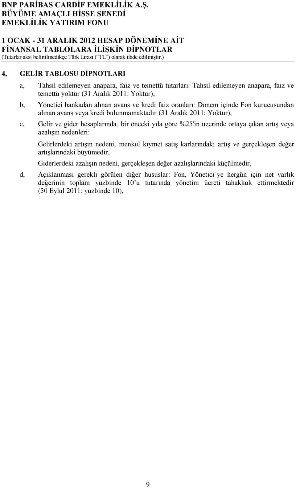 artış veya azalışın nedenleri: Gelirlerdeki artışın nedeni, menkul kıymet satış karlarındaki artış ve gerçekleşen değer artışlarındaki büyümedir, Giderlerdeki azalışın nedeni, gerçekleşen değer