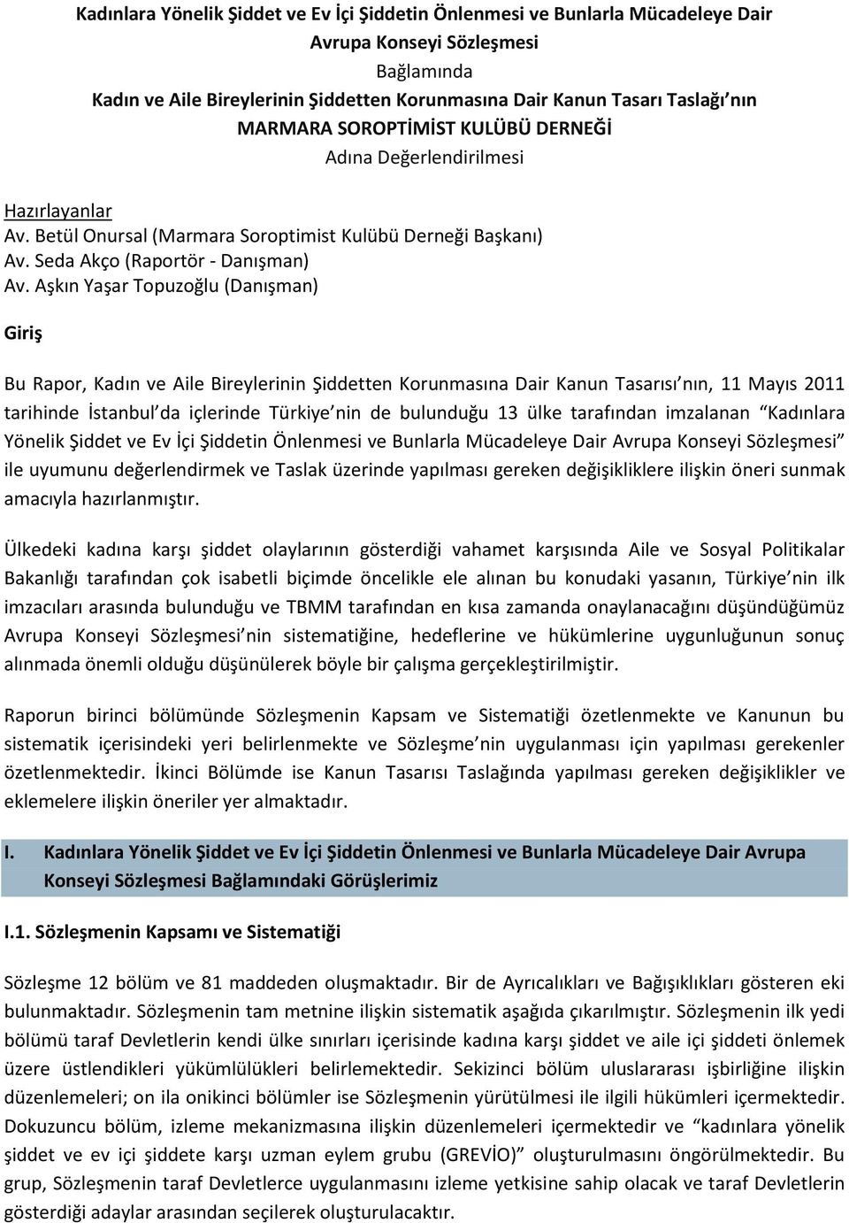 Aşkın Yaşar Topuzoğlu (Danışman) Giriş Bu Rapor, Kadın ve Aile Bireylerinin Şiddetten Korunmasına Dair Kanun Tasarısı nın, 11 Mayıs 2011 tarihinde İstanbul da içlerinde Türkiye nin de bulunduğu 13