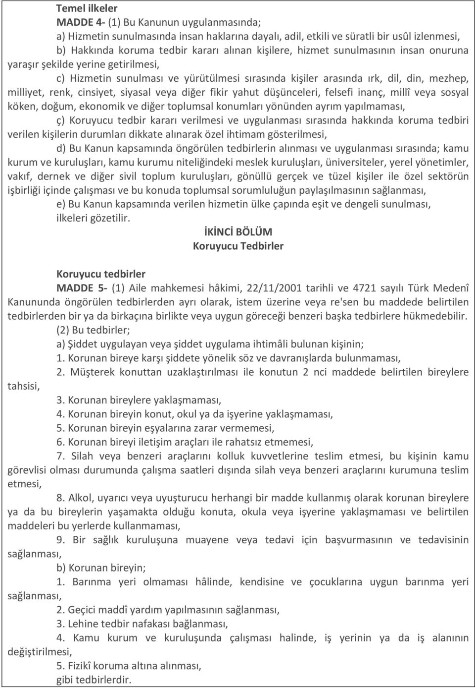 diğer fikir yahut düşünceleri, felsefi inanç, millî veya sosyal köken, doğum, ekonomik ve diğer toplumsal konumları yönünden ayrım yapılmaması, ç) Koruyucu tedbir kararı verilmesi ve uygulanması