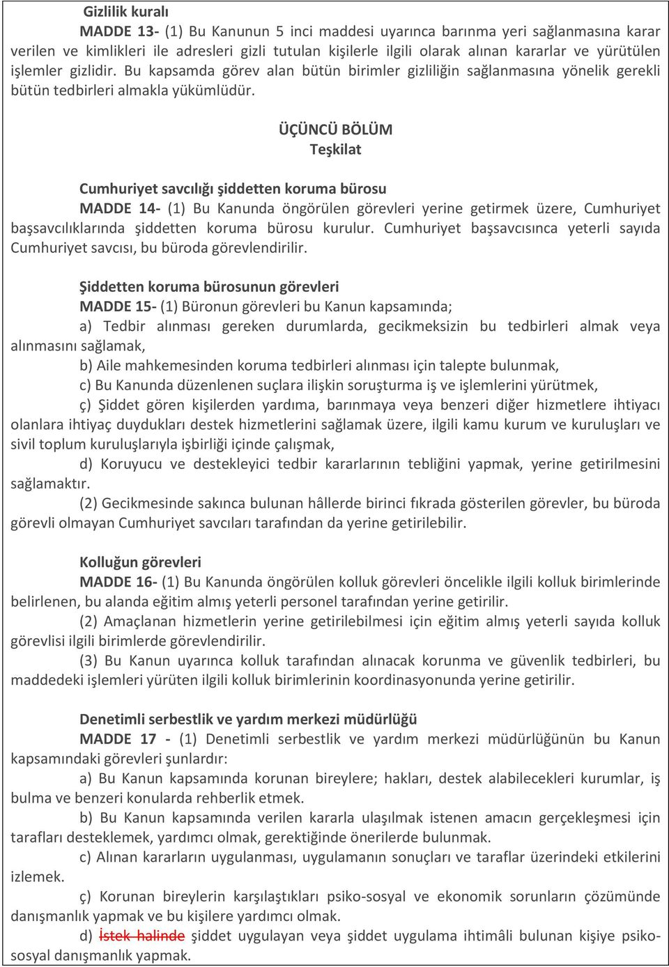 ÜÇÜNCÜ BÖLÜM Teşkilat Cumhuriyet savcılığı şiddetten koruma bürosu MADDE 14- (1) Bu Kanunda öngörülen görevleri yerine getirmek üzere, Cumhuriyet başsavcılıklarında şiddetten koruma bürosu kurulur.