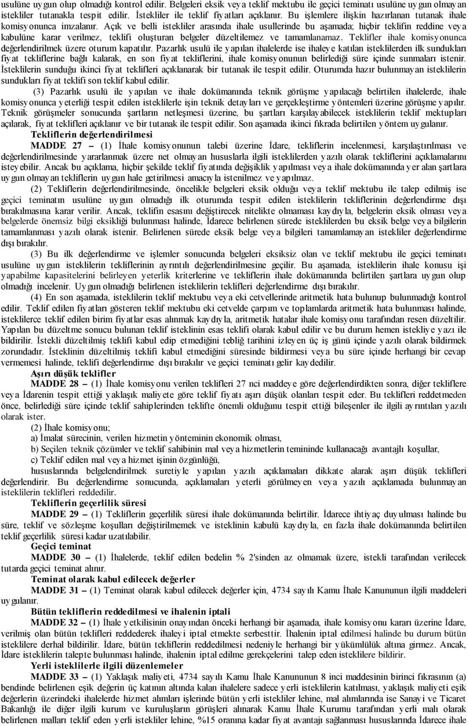 Açık ve belli istekliler arasında ihale usullerinde bu aşamada; hiçbir teklifin reddine veya kabulüne karar verilmez, teklifi oluşturan belgeler düzeltilemez ve tamamlanamaz.