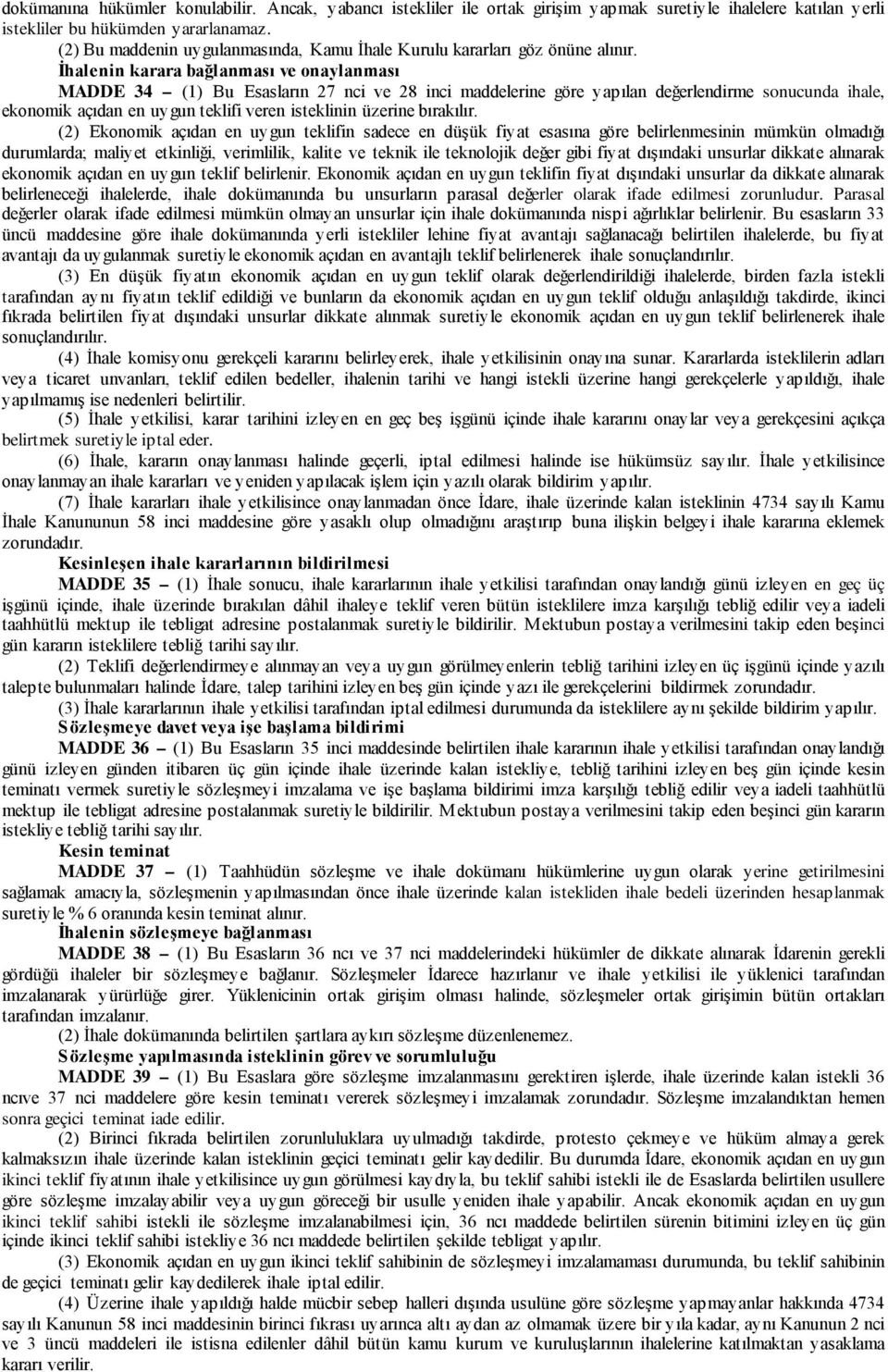 İhalenin karara bağlanması ve onaylanması MADDE 34 (1) Bu Esasların 27 nci ve 28 inci maddelerine göre yapılan değerlendirme sonucunda ihale, ekonomik açıdan en uygun teklifi veren isteklinin üzerine