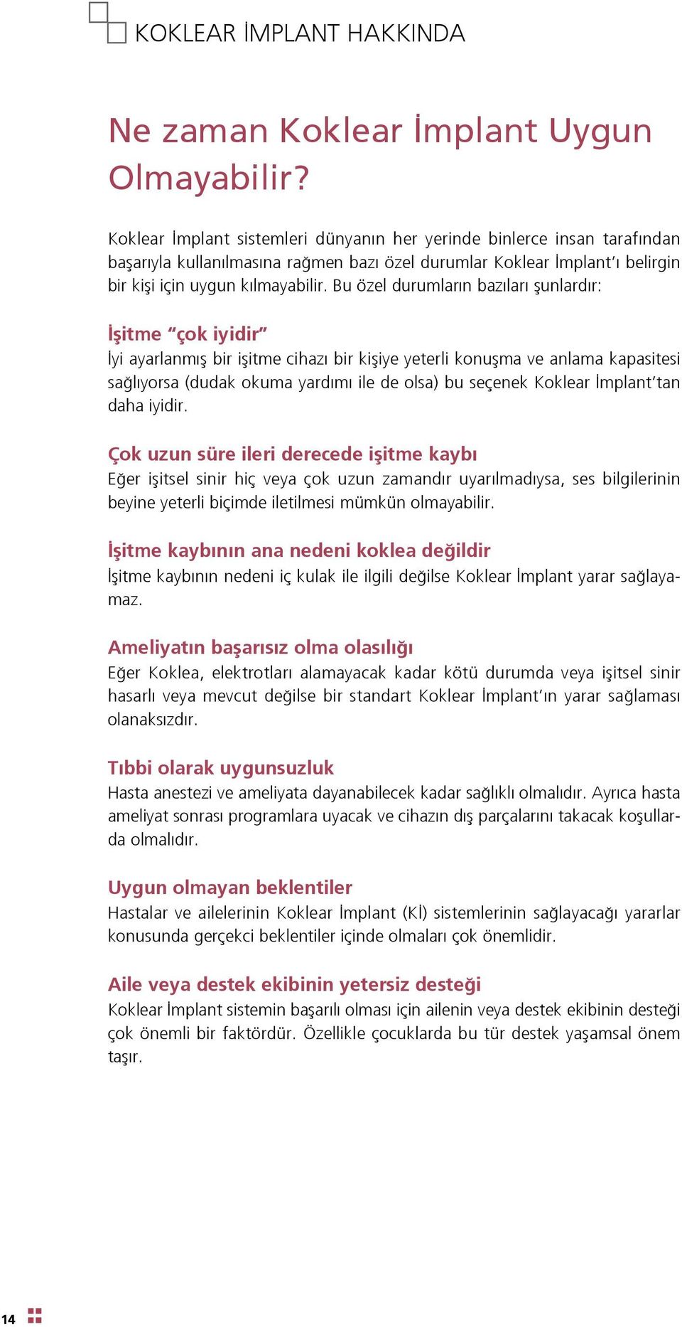 Bu özel durumlar n baz lar flunlard r: flitme çok iyidir yi ayarlanm fl bir iflitme cihaz bir kifliye yeterli konuflma ve anlama kapasitesi sa l yorsa (dudak okuma yard m ile de olsa) bu seçenek