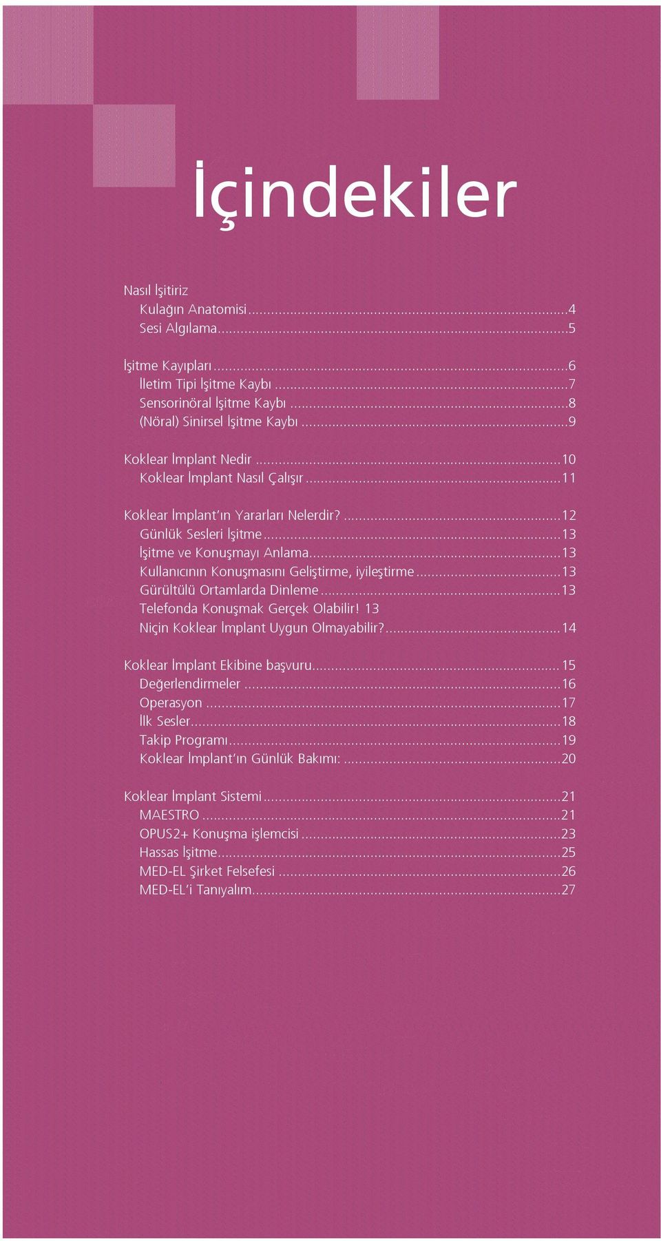 ..13 Gürültülü Ortamlarda Dinleme...13 Telefonda Konuflmak Gerçek Olabilir! 13 Niçin Koklear mplant Uygun Olmayabilir?...14 Koklear mplant Ekibine baflvuru...15 De erlendirmeler...16 Operasyon.