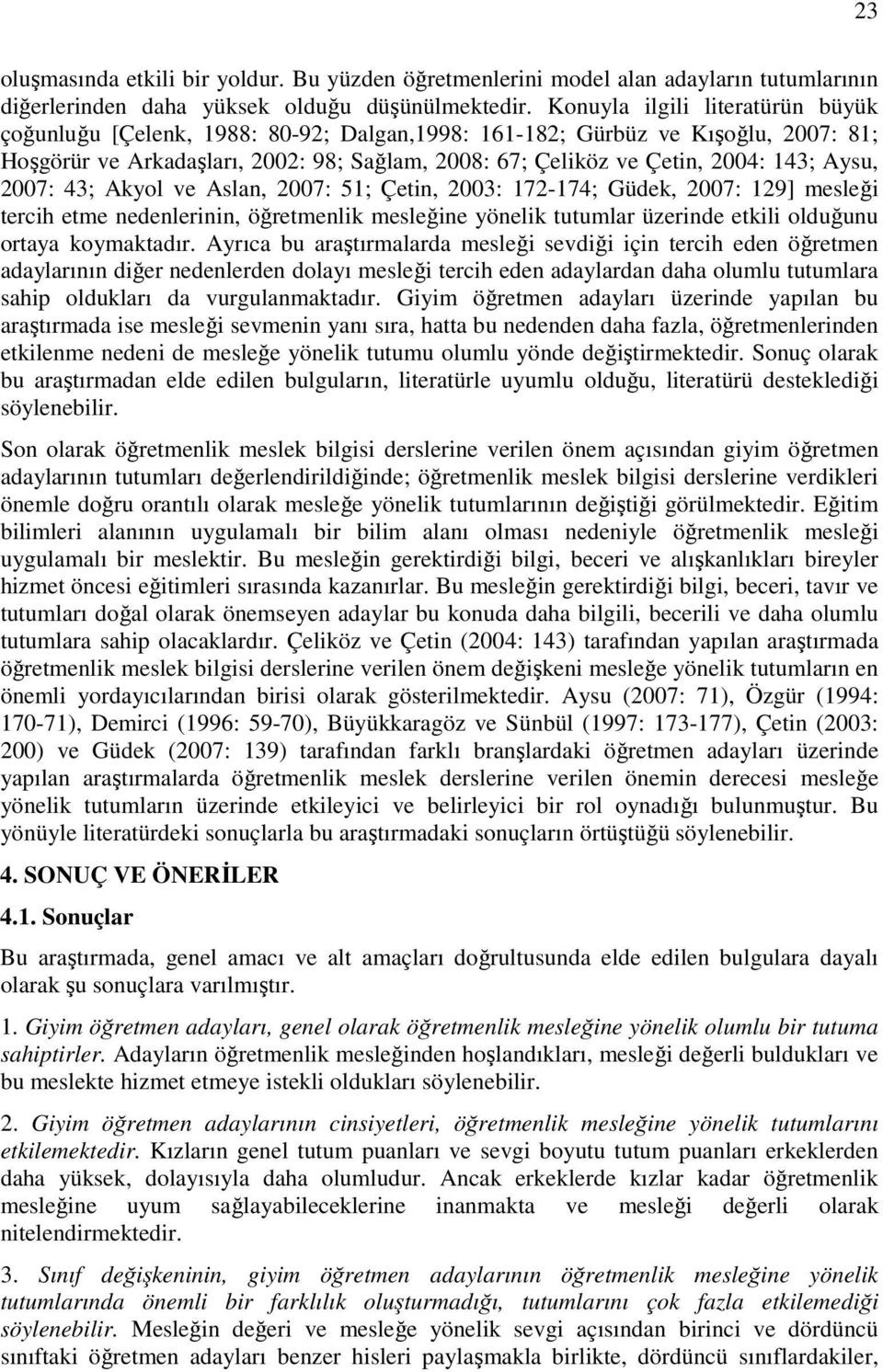 Aysu, 2007: 43; Akyol ve Aslan, 2007: 51; Çetin, 2003: 172-174; Güdek, 2007: 129] mesleği tercih etme nedenlerinin, öğretmenlik mesleğine yönelik tutumlar üzerinde etkili olduğunu ortaya koymaktadır.